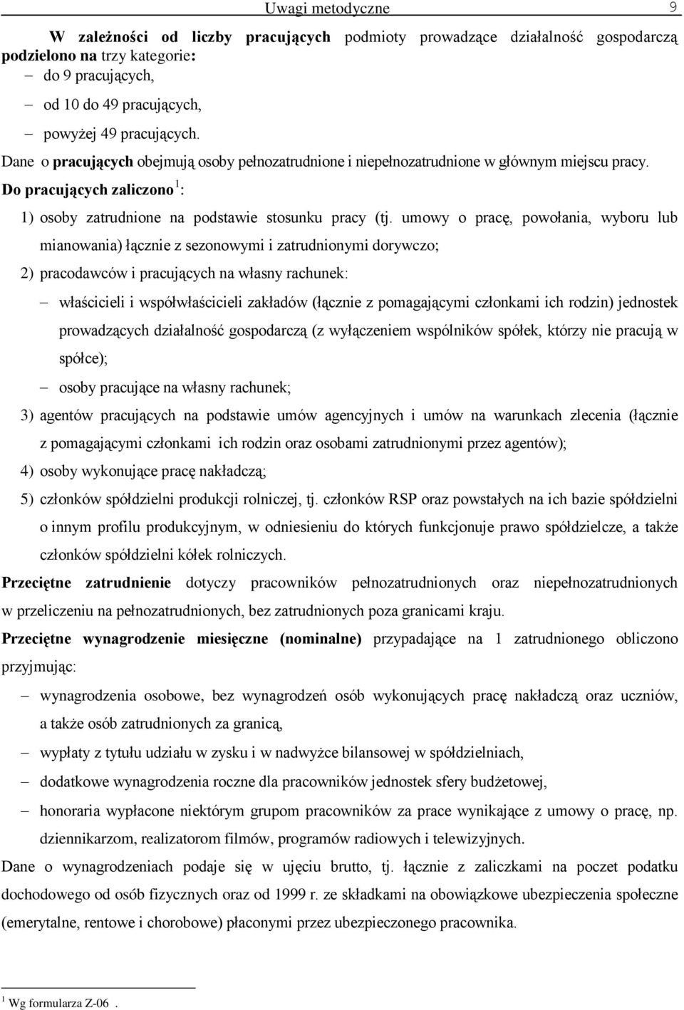 umowy o pracę, powołania, wyboru lub mianowania) łącznie z sezonowymi i zatrudnionymi dorywczo; 2) pracodawców i pracujących na własny rachunek: właścicieli i współwłaścicieli zakładów (łącznie z