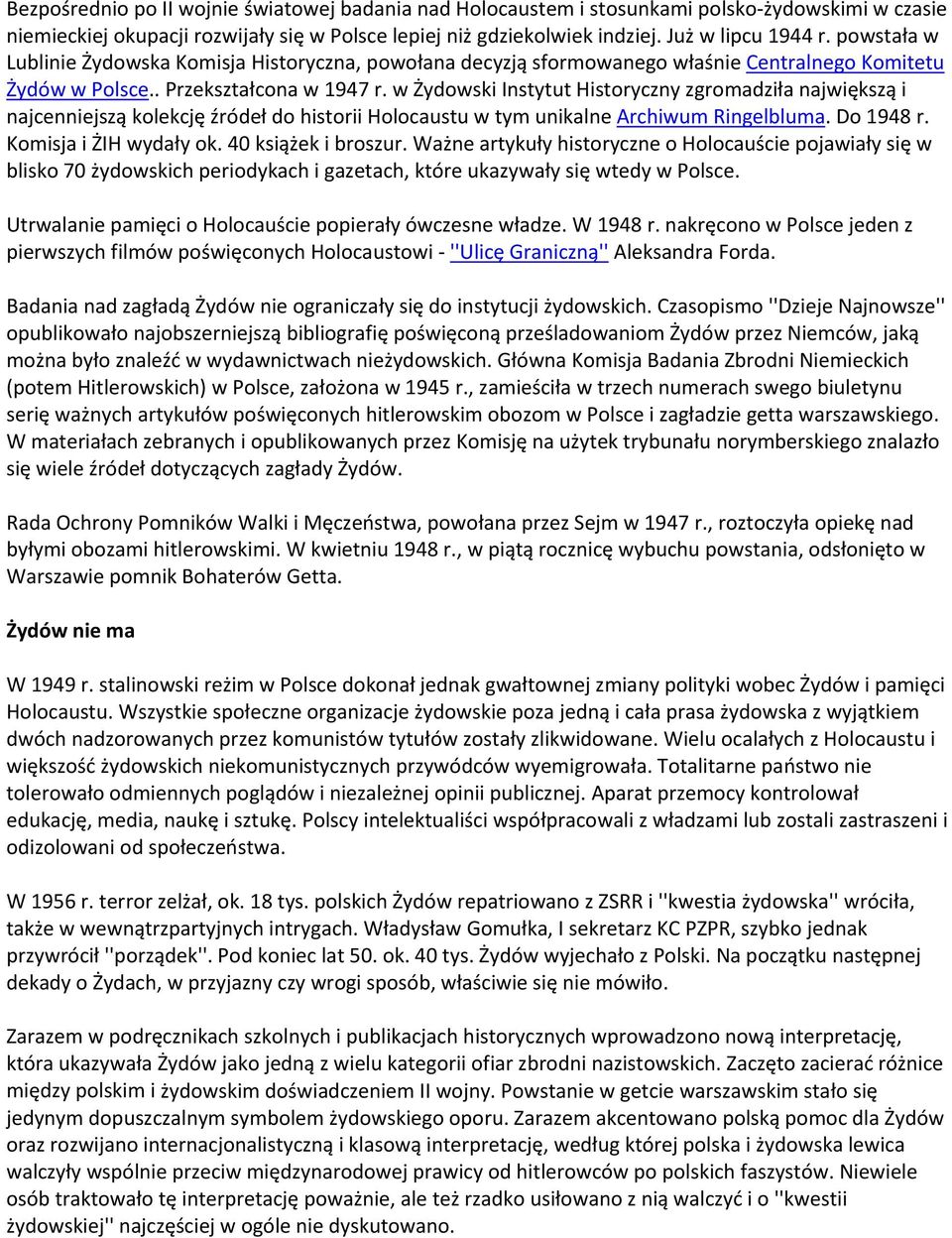 w Żydowski Instytut Historyczny zgromadziła największą i najcenniejszą kolekcję źródeł do historii Holocaustu w tym unikalne Archiwum Ringelbluma. Do 1948 r. Komisja i ŻIH wydały ok.