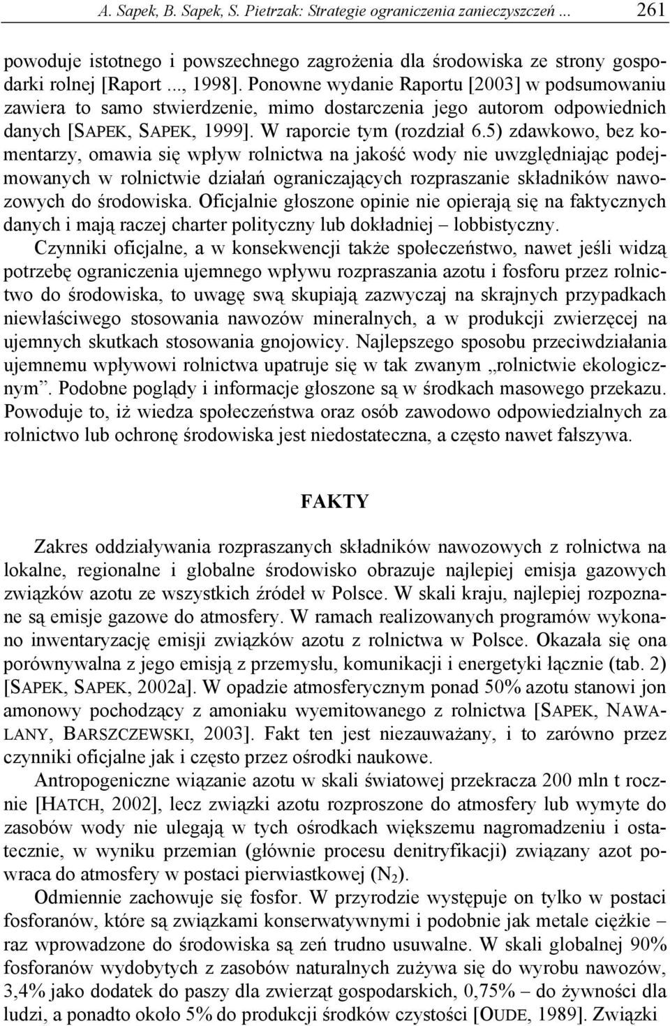 5) zdawkowo, bez komentarzy, omawia się wpływ rolnictwa na jakość wody nie uwzględniając podejmowanych w rolnictwie działań ograniczających rozpraszanie składników nawozowych do środowiska.