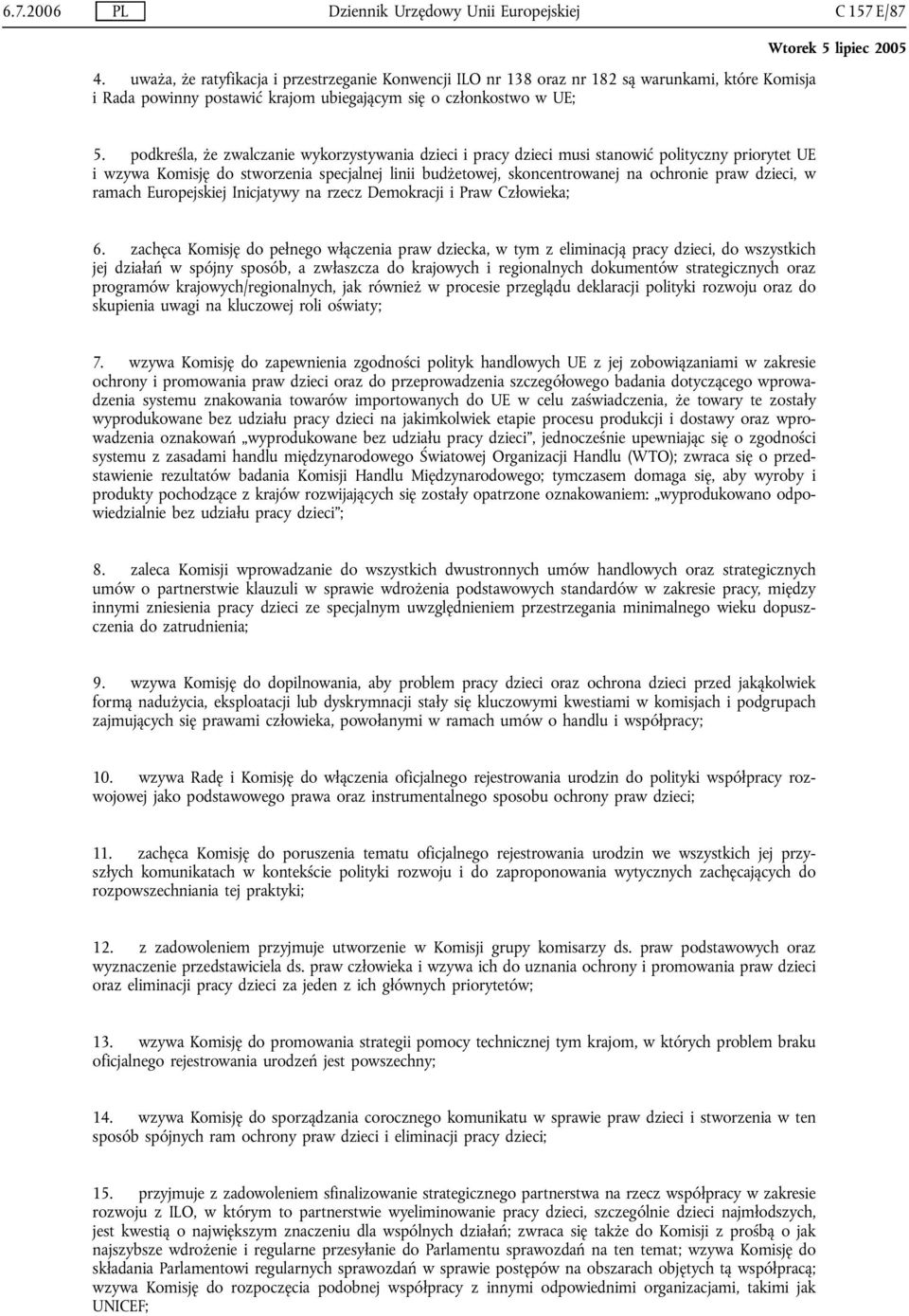 podkreśla, że zwalczanie wykorzystywania dzieci i pracy dzieci musi stanowić polityczny priorytet UE i wzywa Komisję do stworzenia specjalnej linii budżetowej, skoncentrowanej na ochronie praw