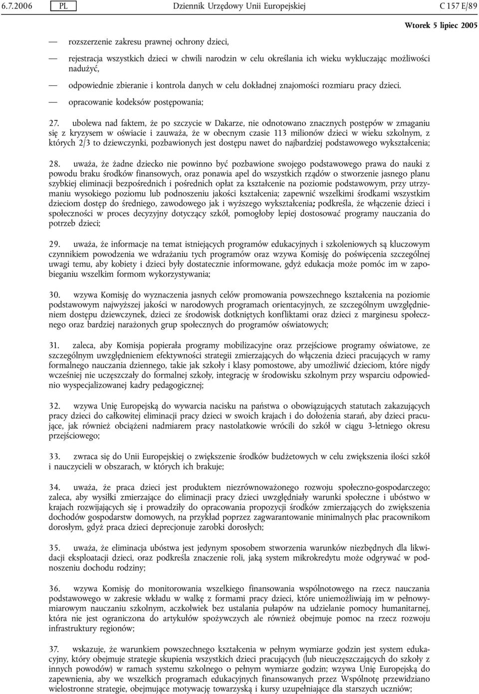 ubolewa nad faktem, że po szczycie w Dakarze, nie odnotowano znacznych postępów w zmaganiu się z kryzysem w oświacie i zauważa, że w obecnym czasie 113 milionów dzieci w wieku szkolnym, z których 2/3