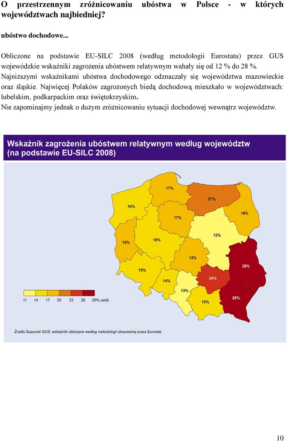 się od 12 % do 28 %. Najniższymi wskaźnikami ubóstwa dochodowego odznaczały się województwa mazowieckie oraz śląskie.