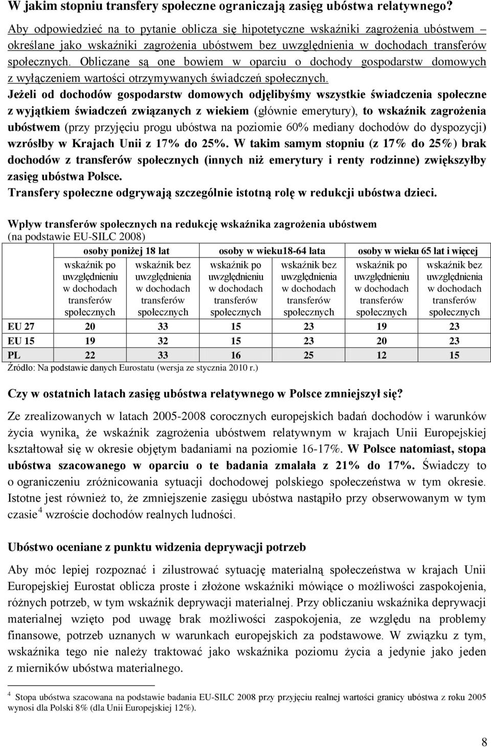 Obliczane są one bowiem w oparciu o dochody gospodarstw domowych z wyłączeniem wartości otrzymywanych świadczeń społecznych.