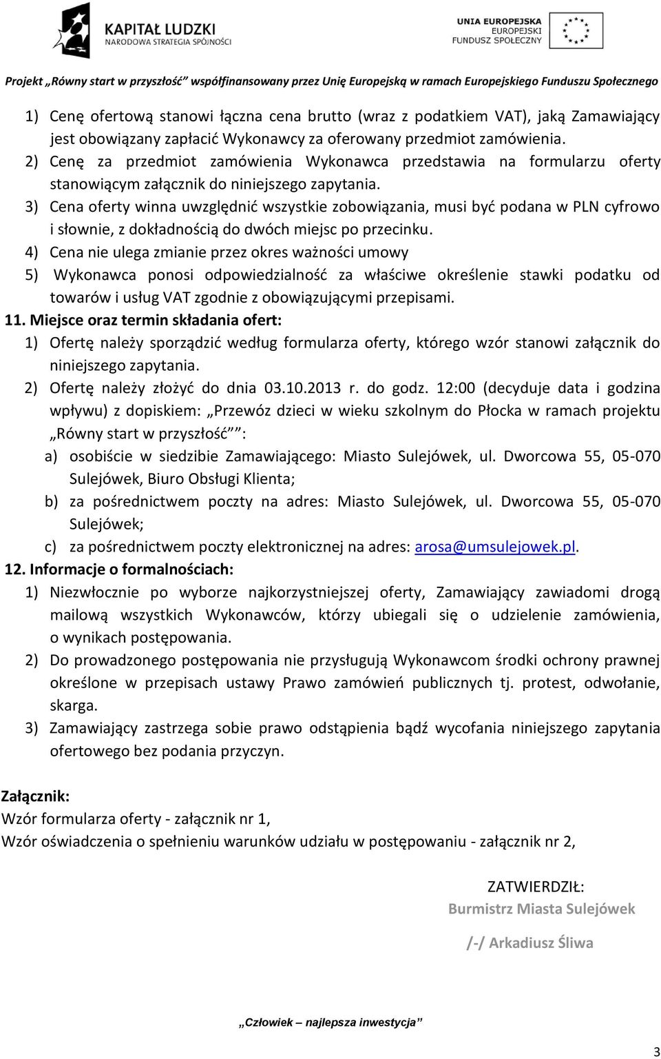 3) Cena oferty winna uwzględnić wszystkie zobowiązania, musi być podana w PLN cyfrowo i słownie, z dokładnością do dwóch miejsc po przecinku.