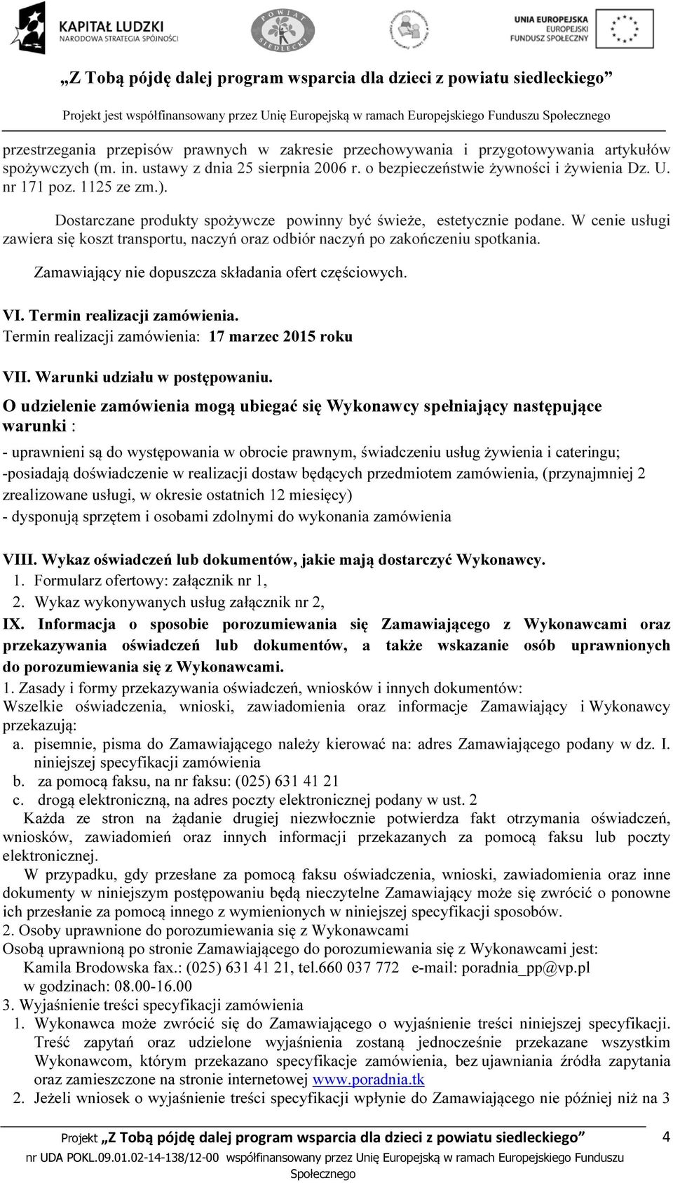 W cenie usługi zawiera się koszt transportu, naczyń oraz odbiór naczyń po zakończeniu spotkania. Zamawiający nie dopuszcza składania ofert częściowych. VI. Termin realizacji zamówienia.