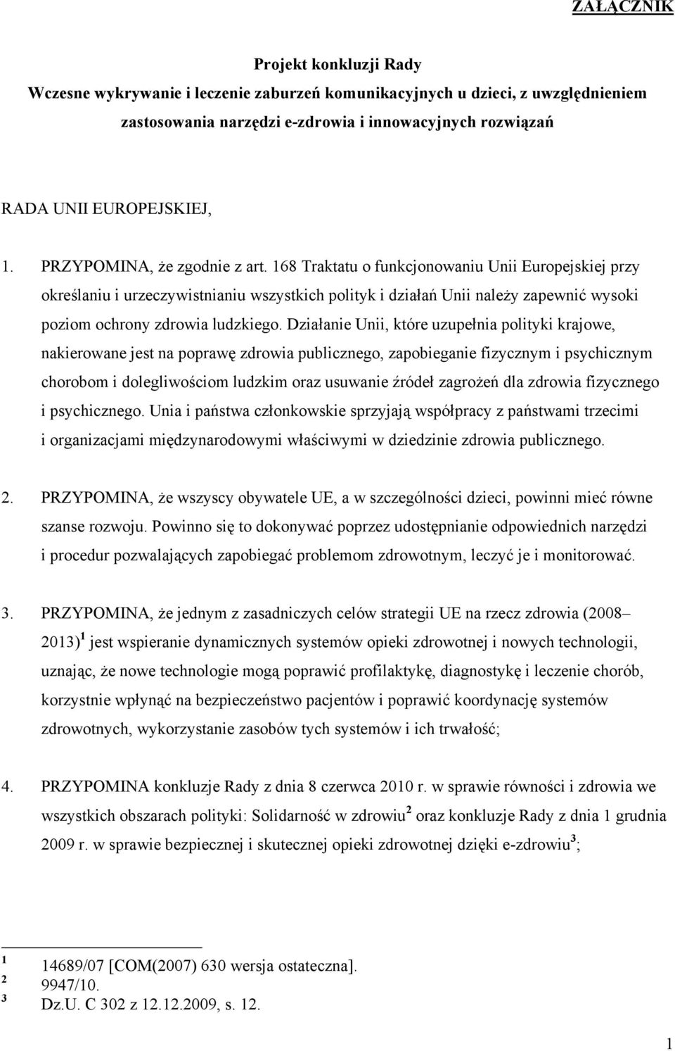 168 Traktatu o funkcjonowaniu Unii Europejskiej przy określaniu i urzeczywistnianiu wszystkich polityk i działań Unii należy zapewnić wysoki poziom ochrony zdrowia ludzkiego.