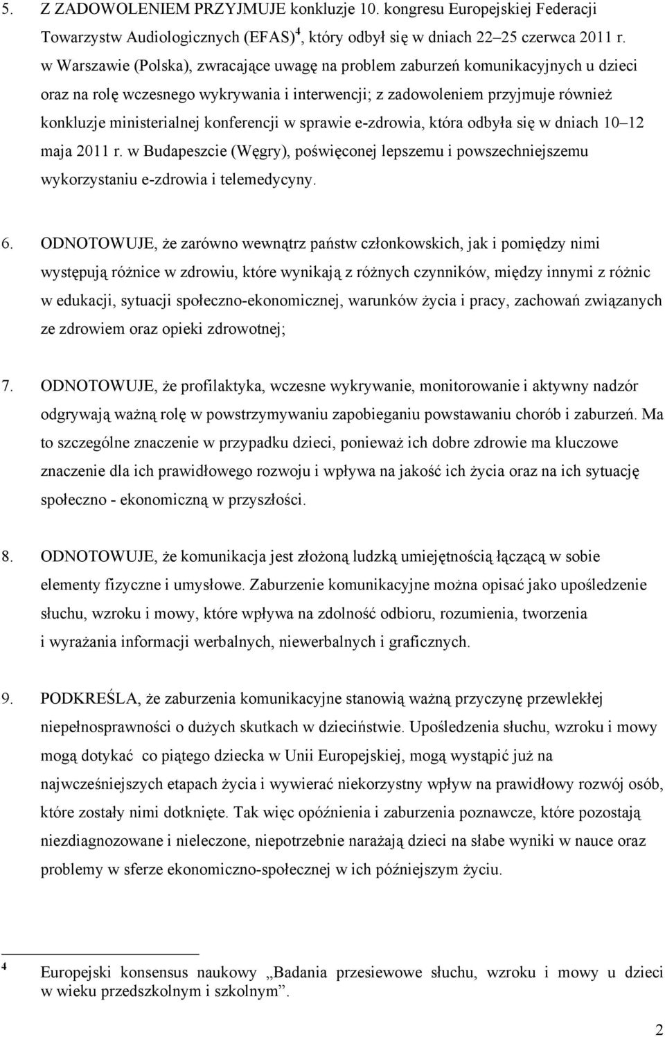 konferencji w sprawie e-zdrowia, która odbyła się w dniach 10 12 maja 2011 r. w Budapeszcie (Węgry), poświęconej lepszemu i powszechniejszemu wykorzystaniu e-zdrowia i telemedycyny. 6.