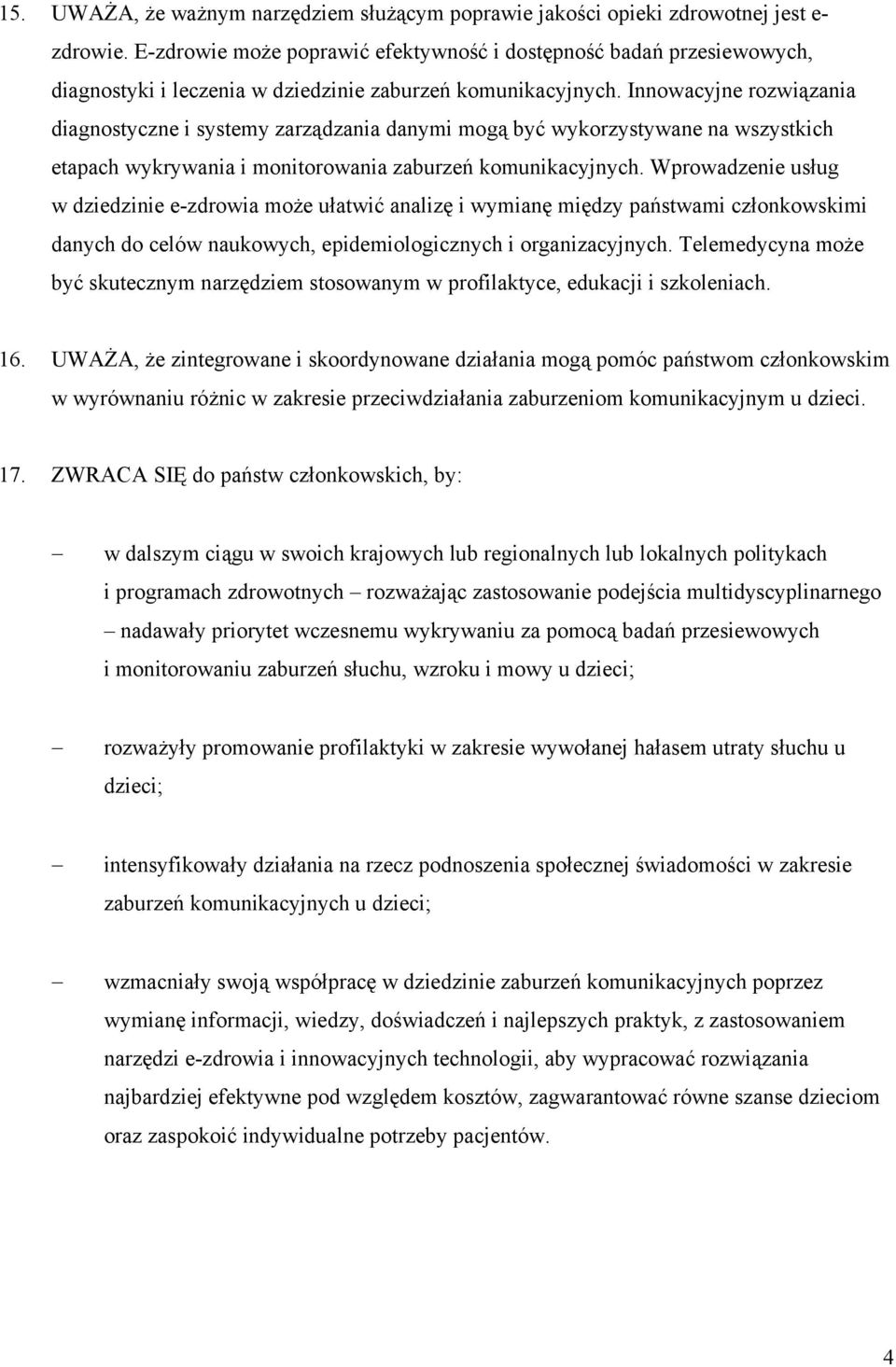 Innowacyjne rozwiązania diagnostyczne i systemy zarządzania danymi mogą być wykorzystywane na wszystkich etapach wykrywania i monitorowania zaburzeń komunikacyjnych.