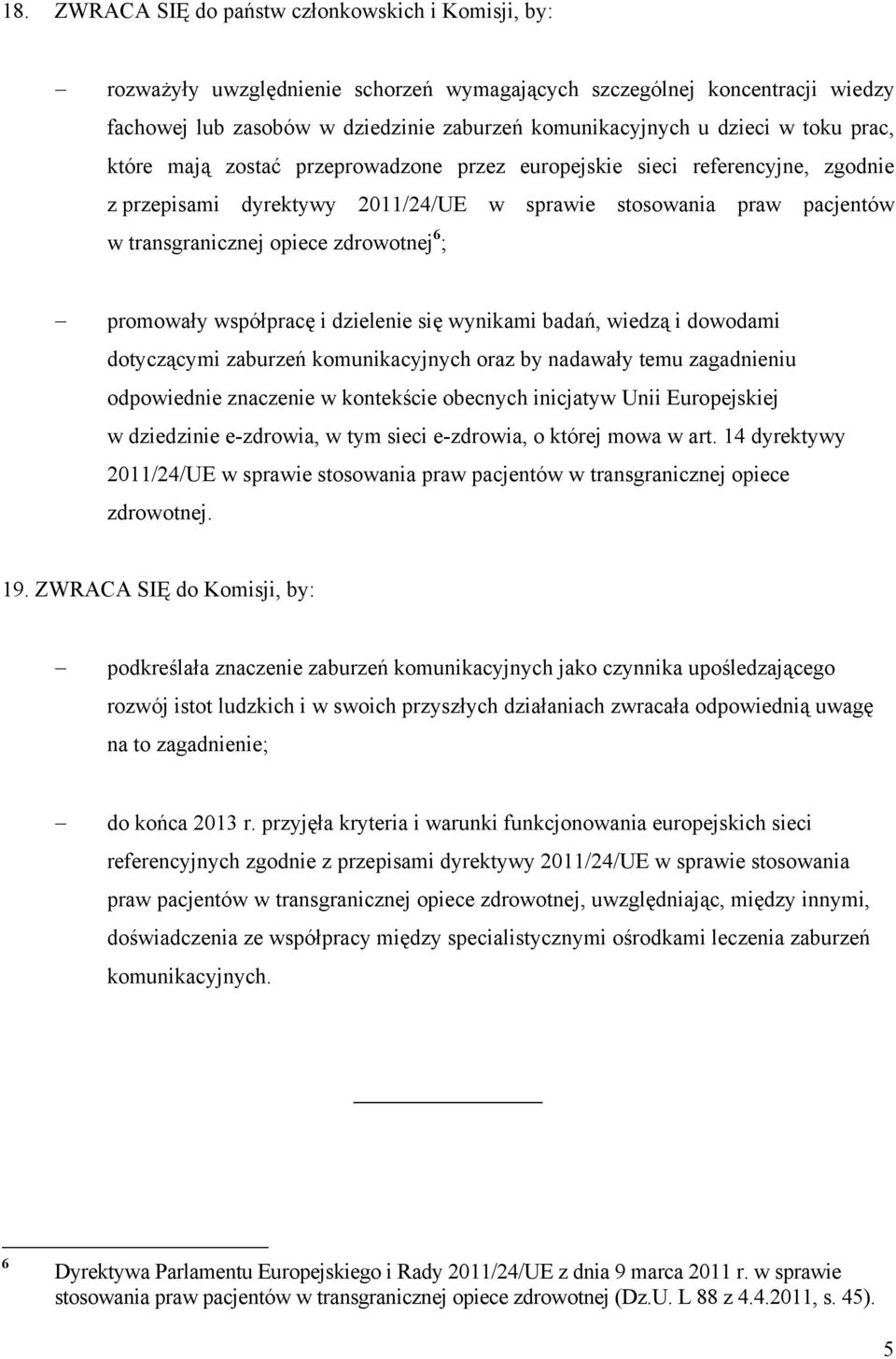 ; promowały współpracę i dzielenie się wynikami badań, wiedzą i dowodami dotyczącymi zaburzeń komunikacyjnych oraz by nadawały temu zagadnieniu odpowiednie znaczenie w kontekście obecnych inicjatyw