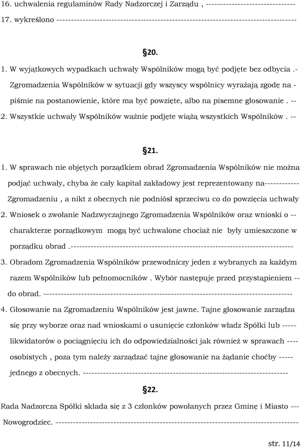 Wszystkie uchwały Wspólników ważnie podjęte wiążą wszystkich Wspólników. -- 21. 1.