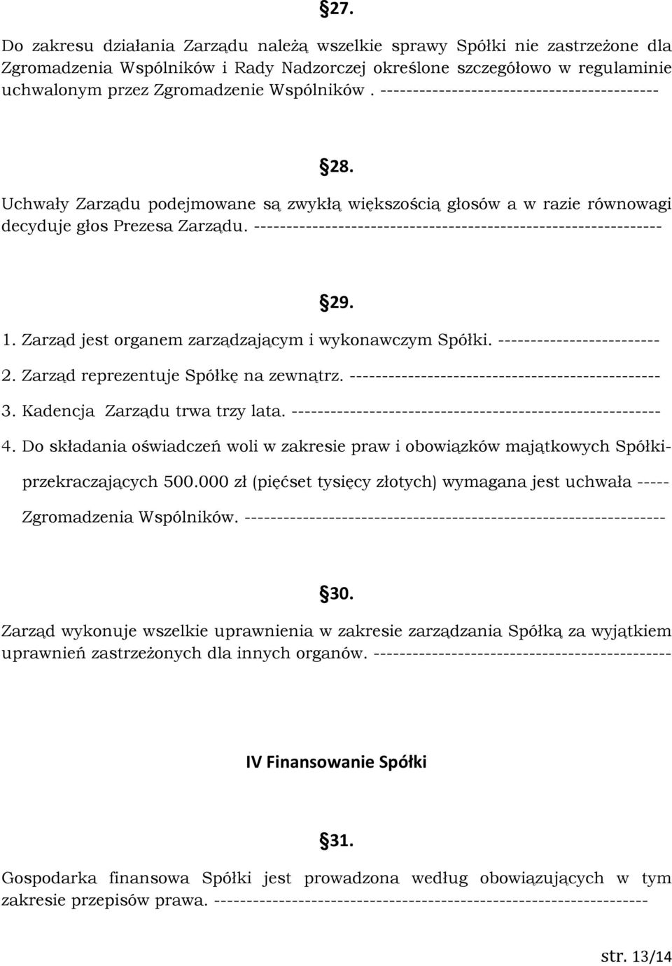 --------------------------------------------------------------- 29. 1. Zarząd jest organem zarządzającym i wykonawczym Spółki. ------------------------- 2. Zarząd reprezentuje Spółkę na zewnątrz.