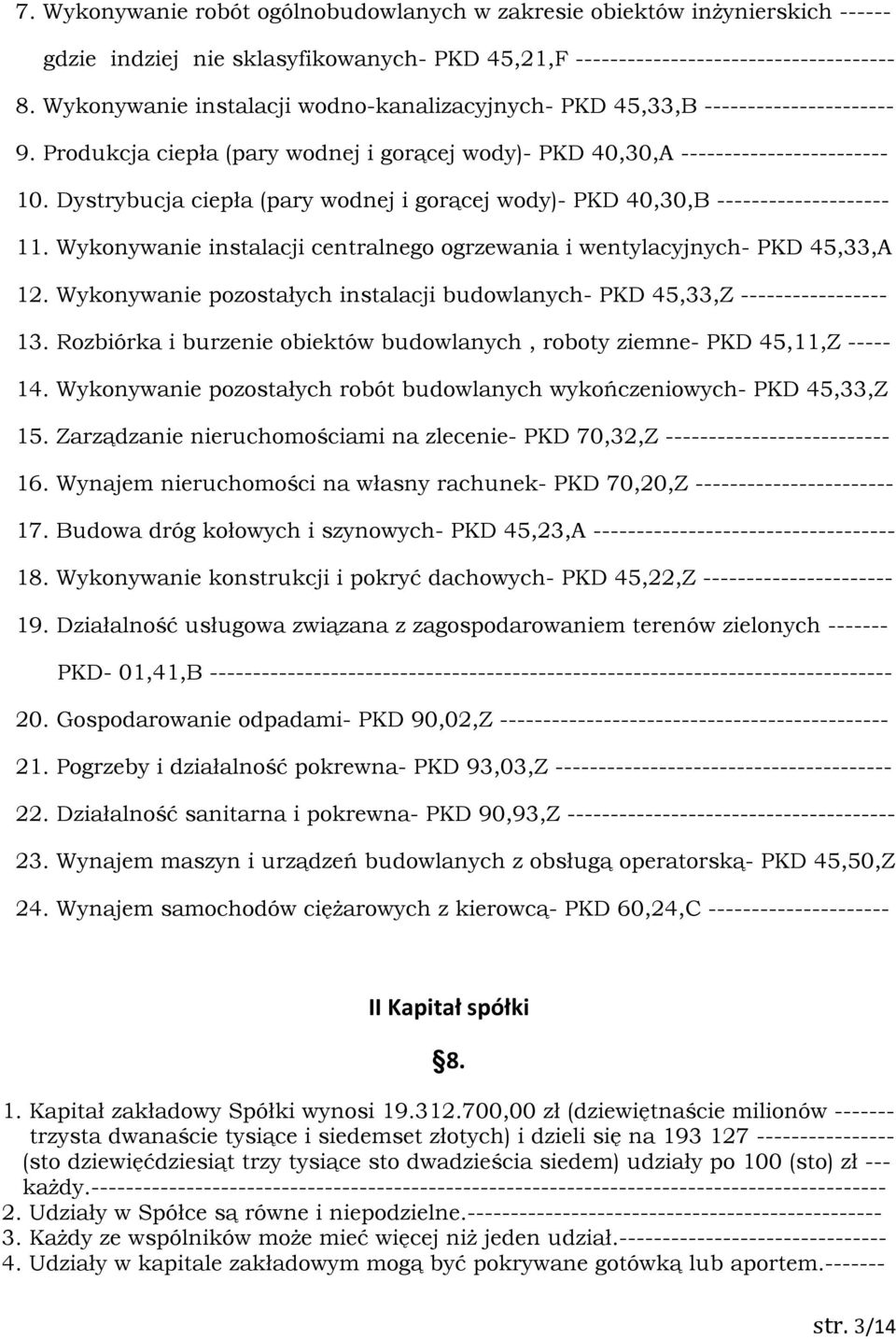 Dystrybucja ciepła (pary wodnej i gorącej wody)- PKD 40,30,B -------------------- 11. Wykonywanie instalacji centralnego ogrzewania i wentylacyjnych- PKD 45,33,A 12.
