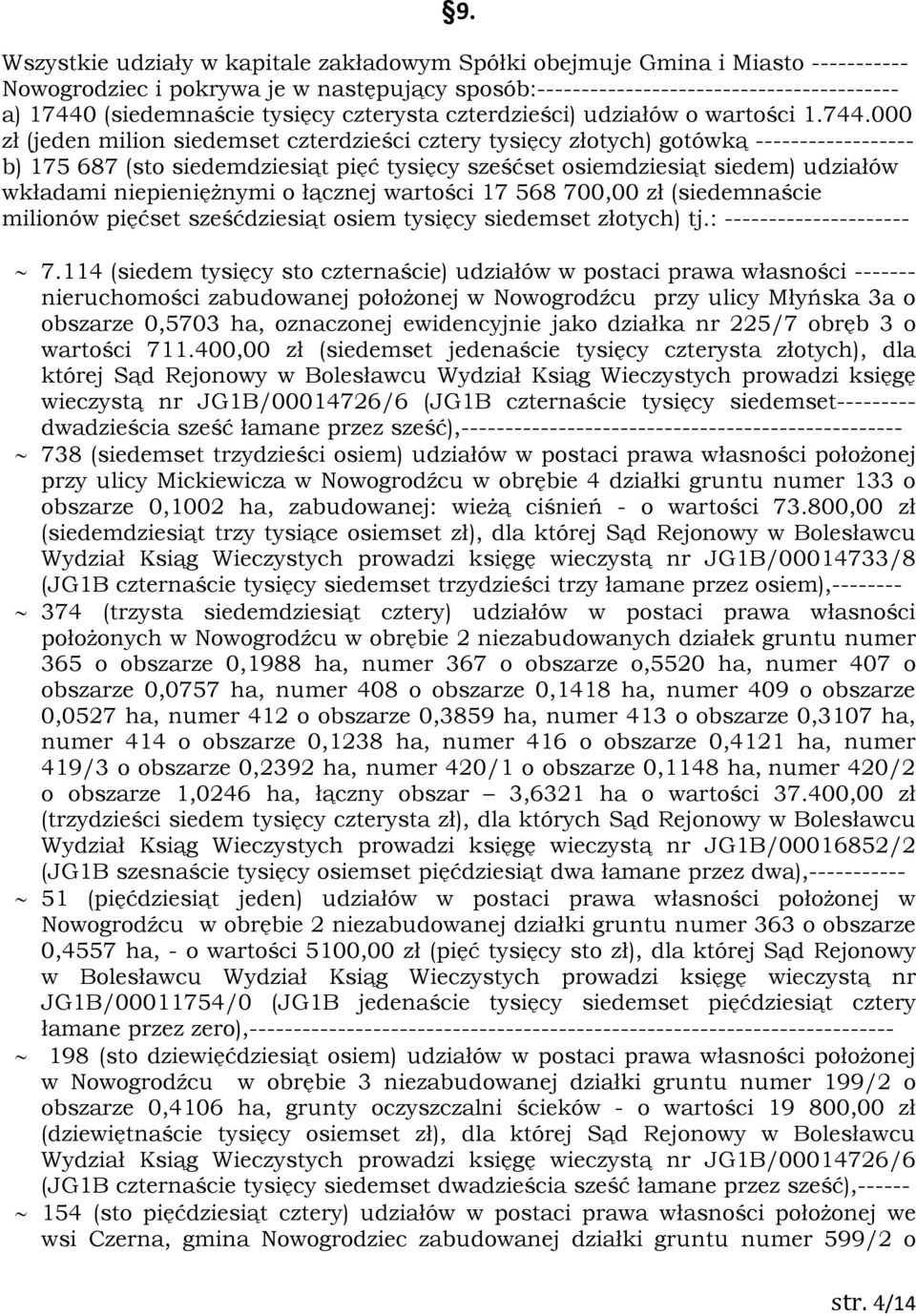 000 zł (jeden milion siedemset czterdzieści cztery tysięcy złotych) gotówką ------------------ b) 175 687 (sto siedemdziesiąt pięć tysięcy sześćset osiemdziesiąt siedem) udziałów wkładami