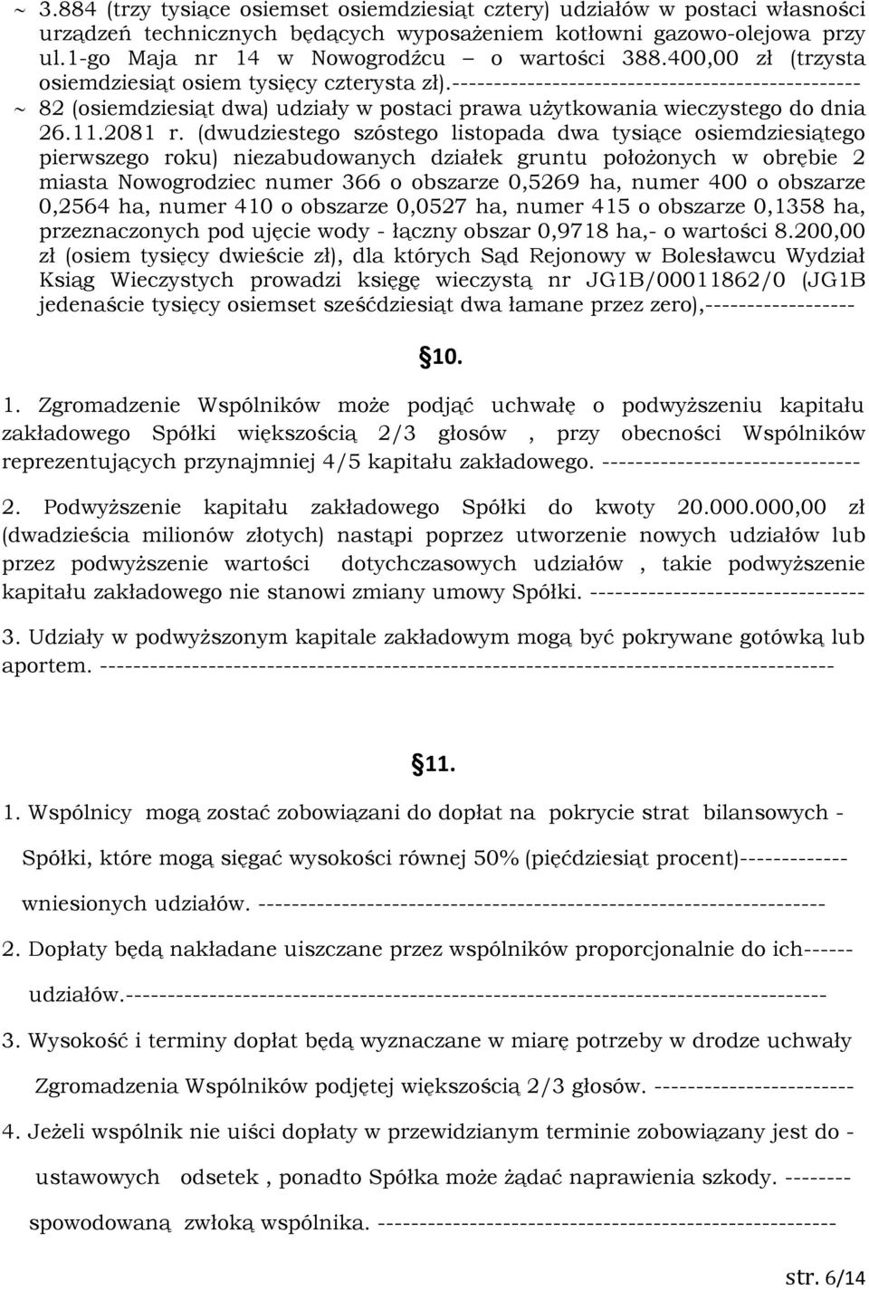 ------------------------------------------------- 82 (osiemdziesiąt dwa) udziały w postaci prawa użytkowania wieczystego do dnia 26.11.2081 r.
