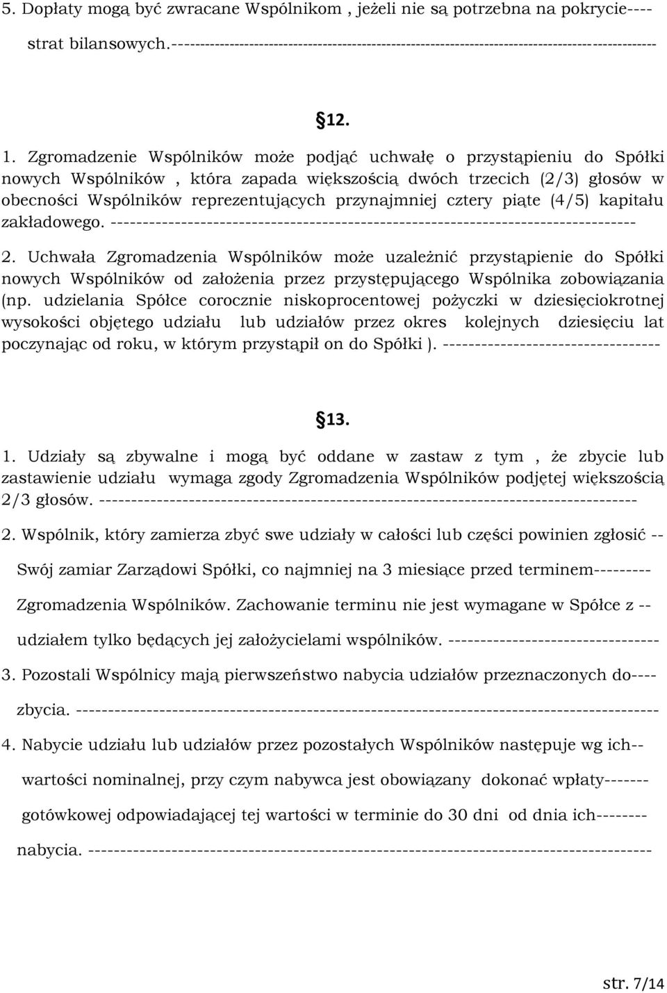 . 1. Zgromadzenie Wspólników może podjąć uchwałę o przystąpieniu do Spółki nowych Wspólników, która zapada większością dwóch trzecich (2/3) głosów w obecności Wspólników reprezentujących przynajmniej