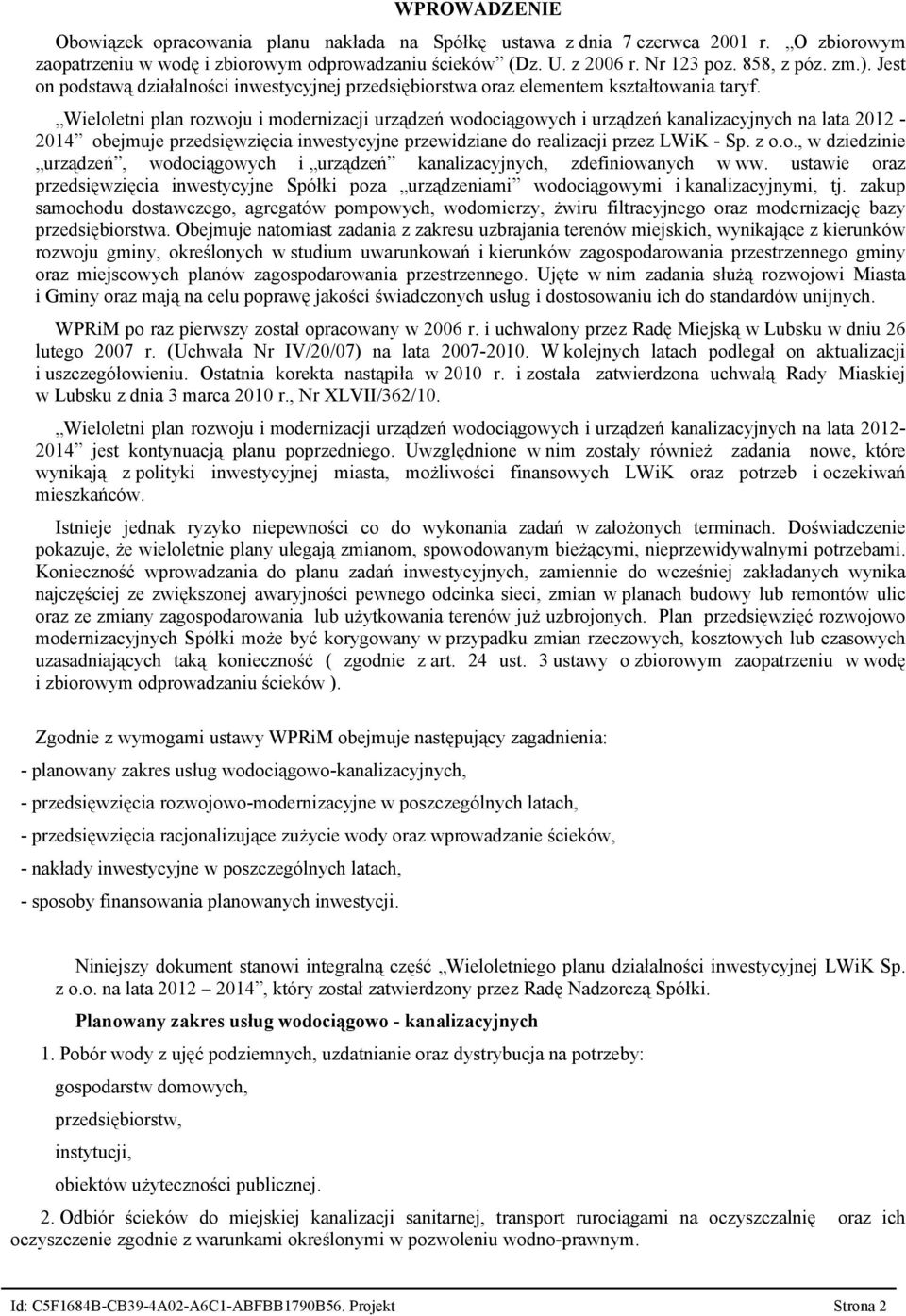 Wieloletni plan rozwoju i modernizacji urządzeń wodociągowych i urządzeń kanalizacyjnych na lata 2012-2014 obejmuje przedsięwzięcia inwestycyjne przewidziane do realizacji przez LWiK - Sp. z o.o., w dziedzinie urządzeń, wodociągowych i urządzeń kanalizacyjnych, zdefiniowanych w ww.