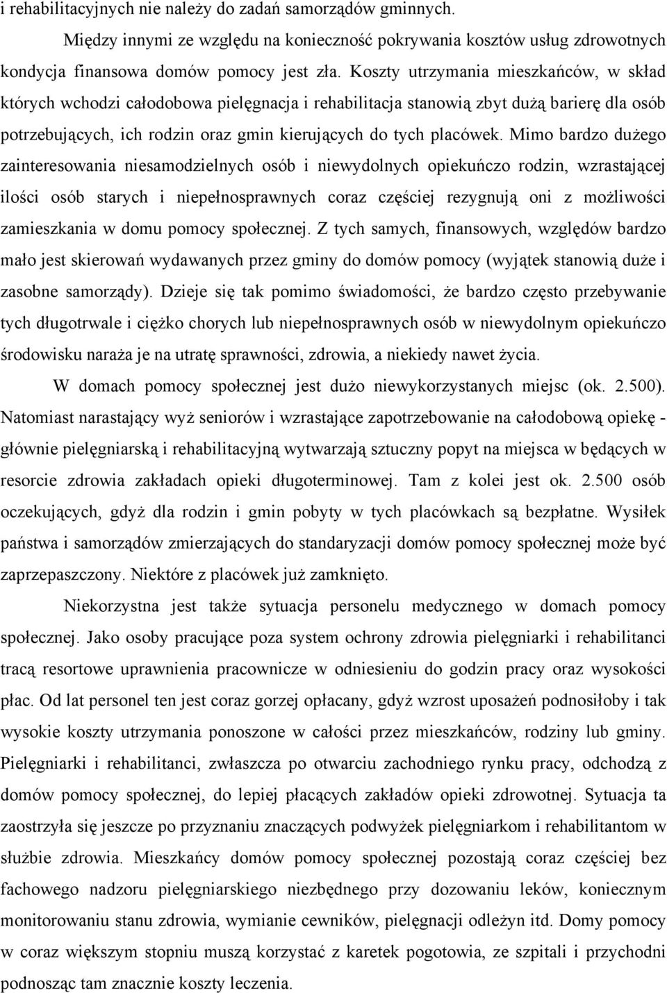Mimo bardzo dużego zainteresowania niesamodzielnych osób i niewydolnych opiekuńczo rodzin, wzrastającej ilości osób starych i niepełnosprawnych coraz częściej rezygnują oni z możliwości zamieszkania