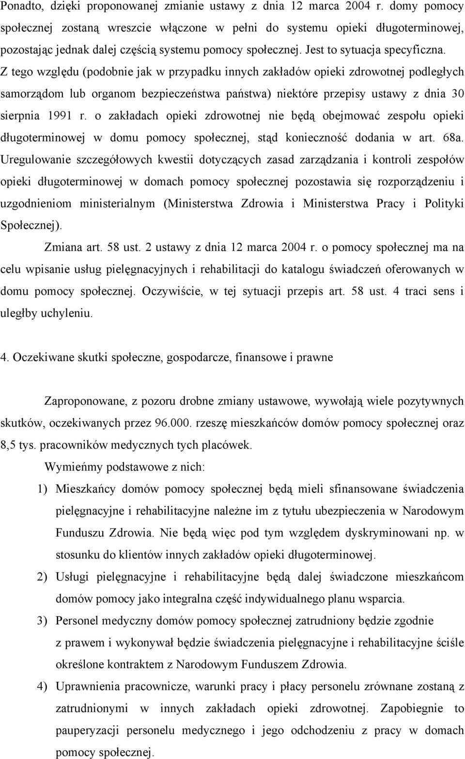 Z tego względu (podobnie jak w przypadku innych zakładów opieki zdrowotnej podległych samorządom lub organom bezpieczeństwa państwa) niektóre przepisy ustawy z dnia 30 sierpnia 1991 r.