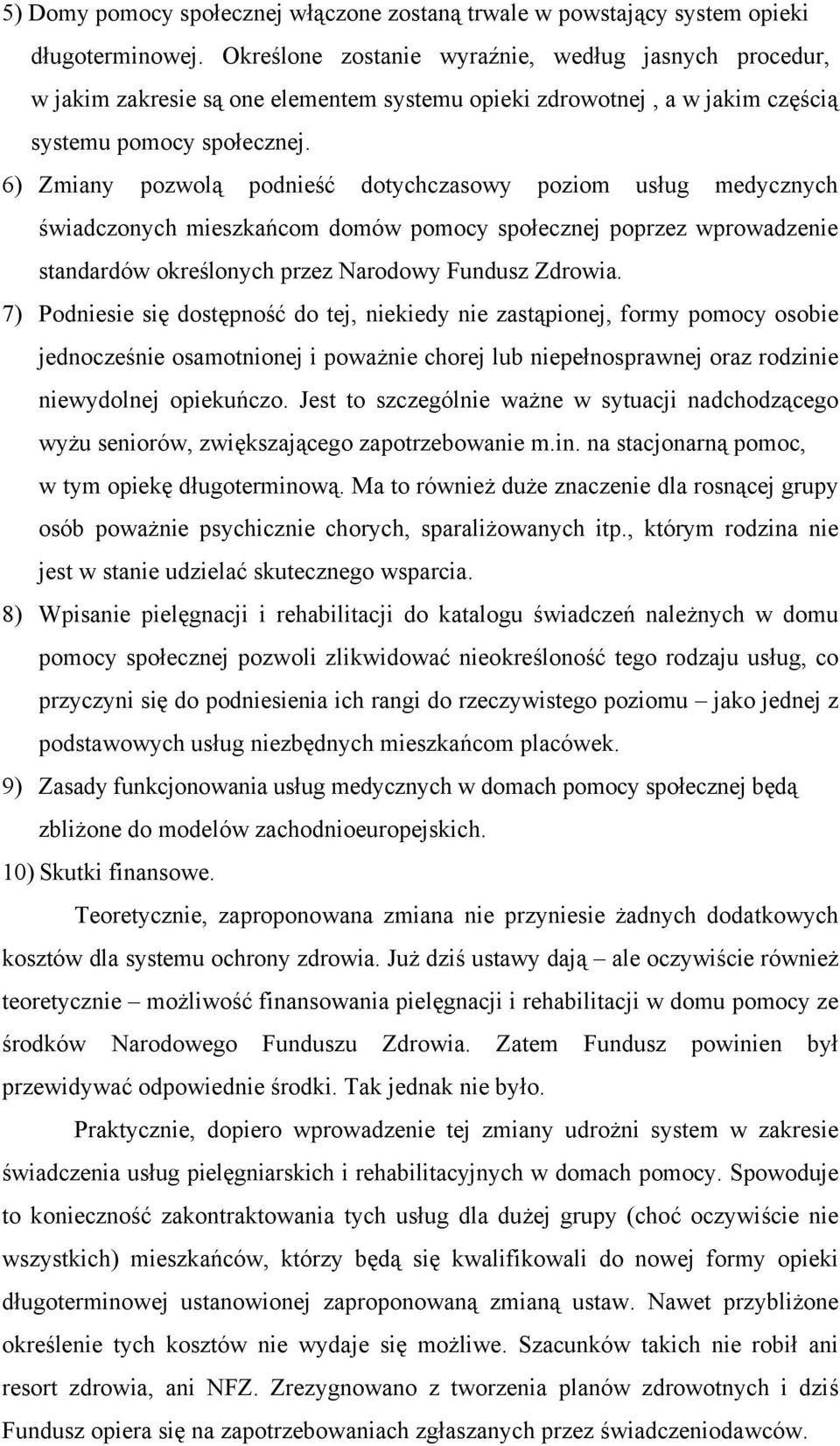 6) Zmiany pozwolą podnieść dotychczasowy poziom usług medycznych świadczonych mieszkańcom domów pomocy społecznej poprzez wprowadzenie standardów określonych przez Narodowy Fundusz Zdrowia.