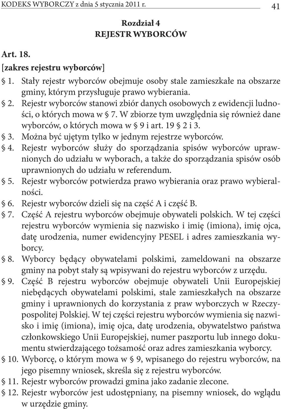 Rejestr wyborców stanowi zbiór danych osobowych z ewidencji ludności, o których mowa w 7. W zbiorze tym uwzględnia się również dane wyborców, o których mowa w 9 i art. 19 2 i 3.