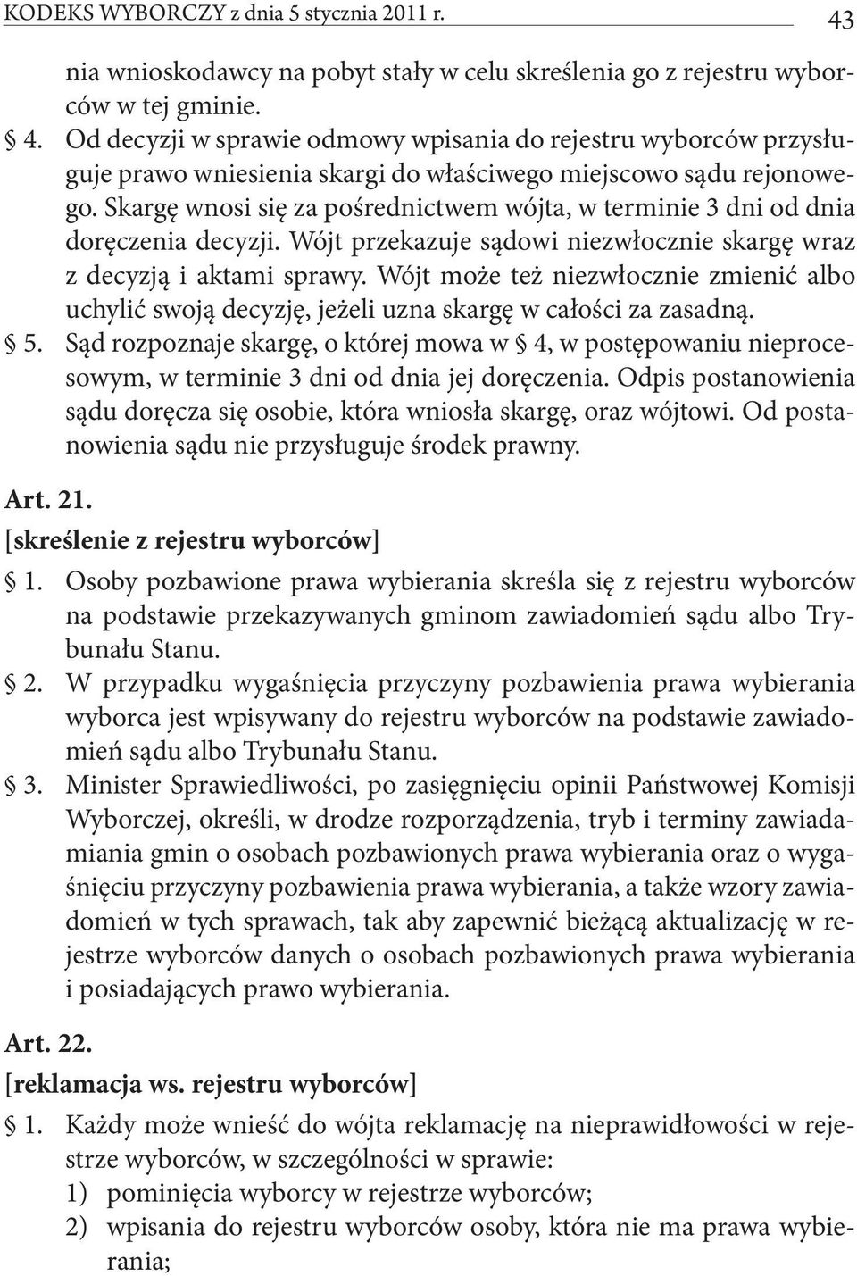 Wójt może też niezwłocznie zmienić albo uchylić swoją decyzję, jeżeli uzna skargę w całości za zasadną. 5.