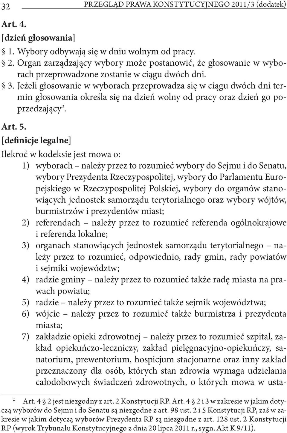 [definicje legalne] Ilekroć w kodeksie jest mowa o: 1) wyborach należy przez to rozumieć wybory do Sejmu i do Senatu, wybory Prezydenta Rzeczypospolitej, wybory do Parlamentu Europejskiego w