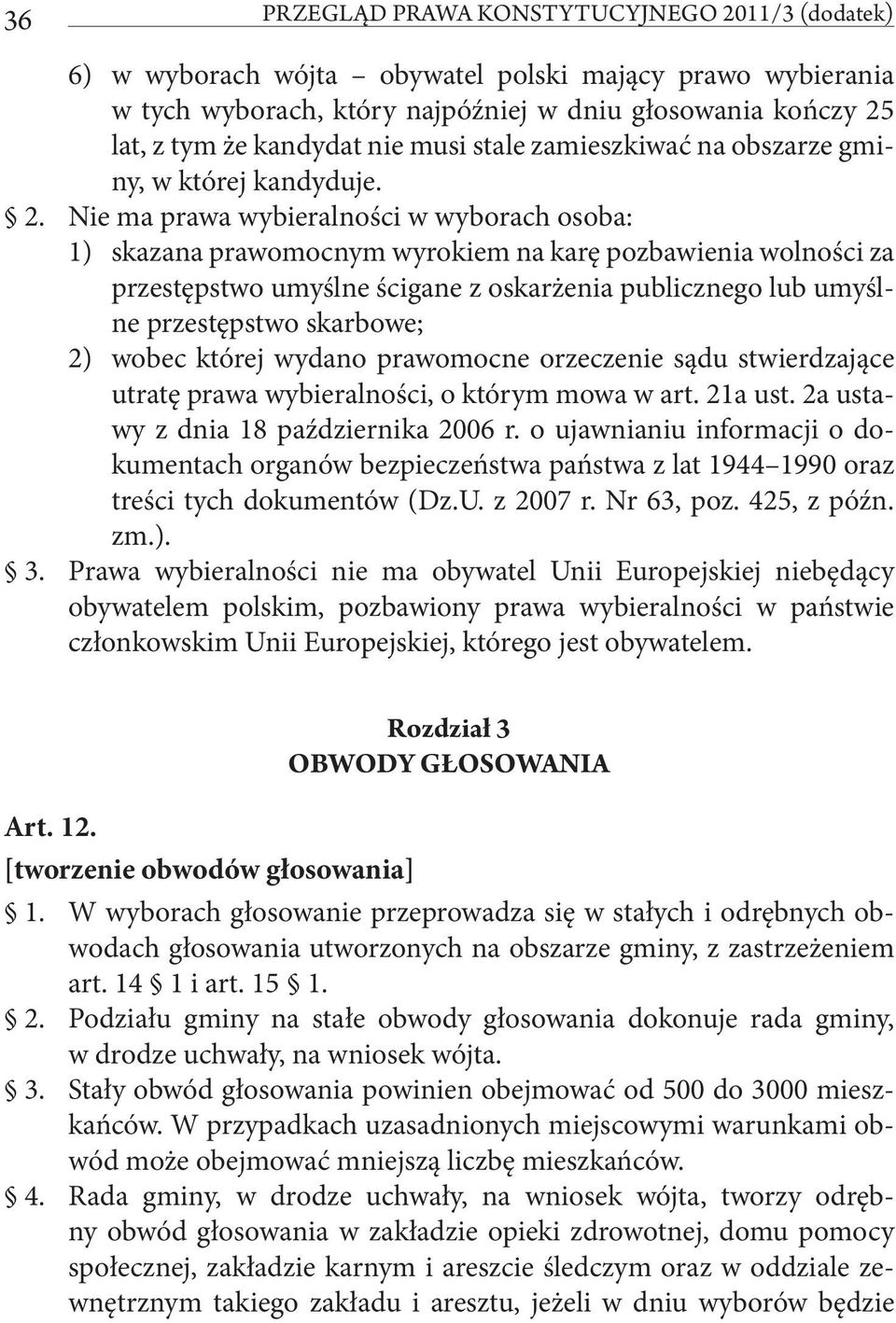 Nie ma prawa wybieralności w wyborach osoba: 1) skazana prawomocnym wyrokiem na karę pozbawienia wolności za przestępstwo umyślne ścigane z oskarżenia publicznego lub umyślne przestępstwo skarbowe;