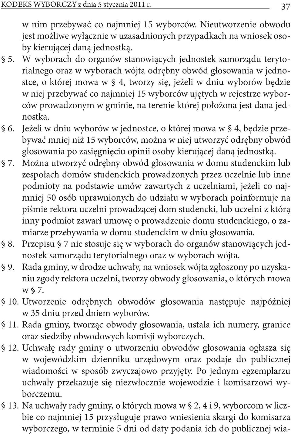 przebywać co najmniej 15 wyborców ujętych w rejestrze wyborców prowadzonym w gminie, na terenie której położona jest dana jednostka. 6.