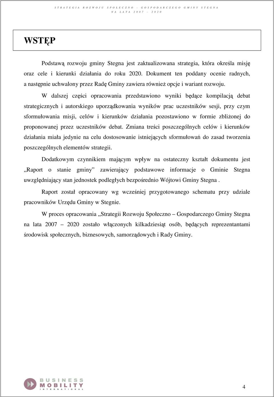 W dalszej części opracowania przedstawiono wyniki będące kompilacją debat strategicznych i autorskiego uporządkowania wyników prac uczestników sesji, przy czym sformułowania misji, celów i kierunków