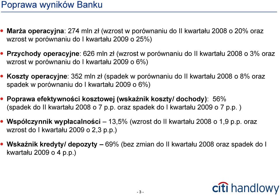 I kwartału 29 o 6%) Poprawa efektywności kosztowej (wskaźnik koszty/ dochody): 56% (spadek do II kwartału 28 o 7 p.p. oraz spadek do I kwartału 29 o 7 p.p. ) Współczynnik wypłacalności 13,5% (wzrost do II kwartału 28 o 1,9 p.