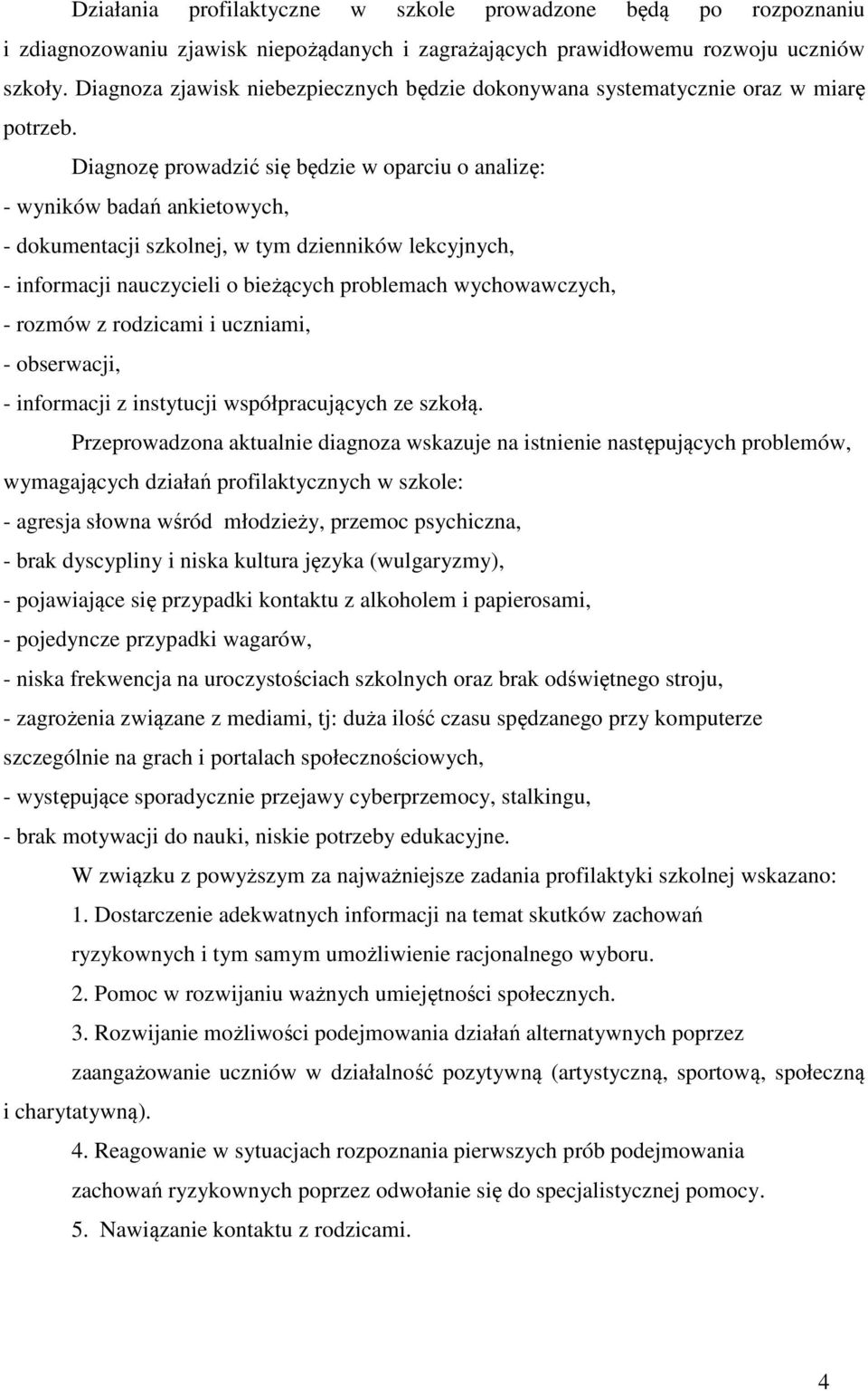 Diagnozę prowadzić się będzie w oparciu o analizę: - wyników badań ankietowych, - dokumentacji szkolnej, w tym dzienników lekcyjnych, - informacji nauczycieli o bieżących problemach wychowawczych, -