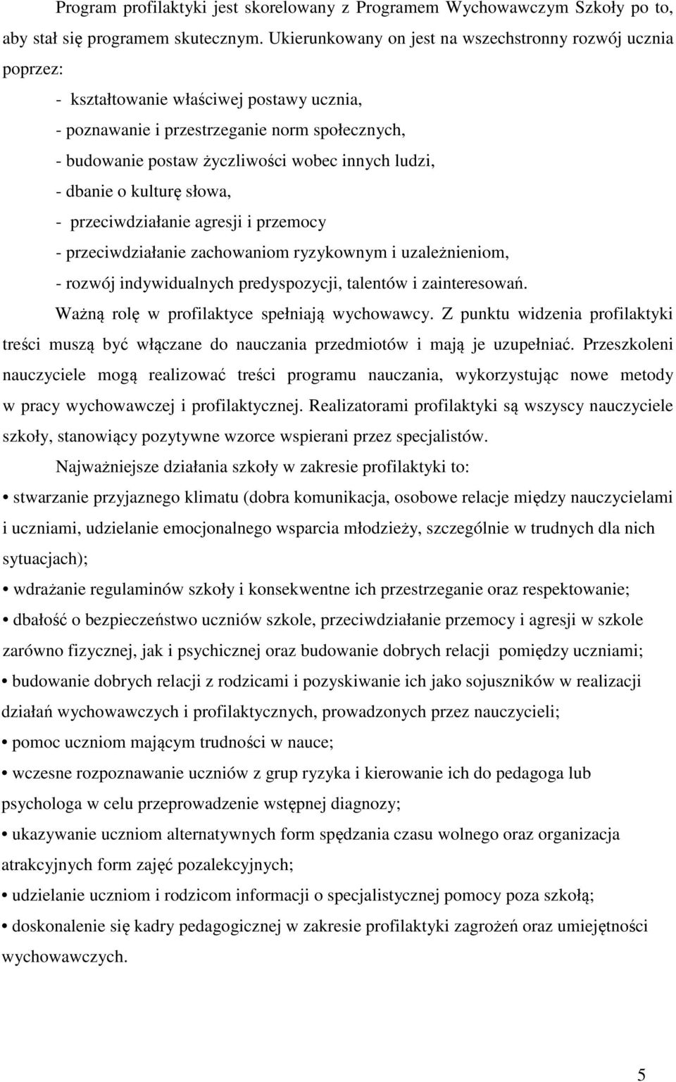 ludzi, - dbanie o kulturę słowa, - przeciwdziałanie agresji i przemocy - przeciwdziałanie zachowaniom ryzykownym i uzależnieniom, - rozwój indywidualnych predyspozycji, talentów i zainteresowań.