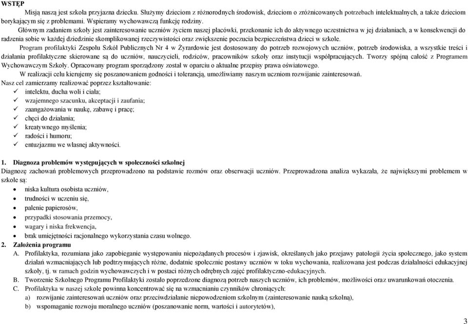 Głównym zadaniem szkoły jest zainteresowanie uczniów życiem naszej placówki, przekonanie ich do aktywnego uczestnictwa w jej działaniach, a w konsekwencji do radzenia sobie w każdej dziedzinie