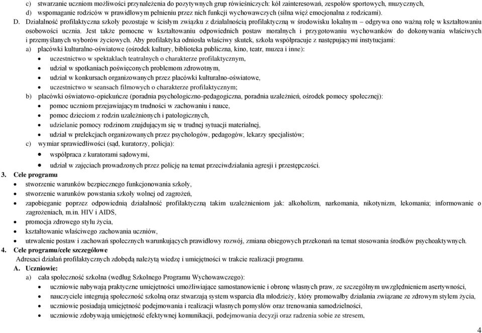 Działalność profilaktyczna szkoły pozostaje w ścisłym związku z działalnością profilaktyczną w środowisku lokalnym odgrywa ono ważną rolę w kształtowaniu osobowości ucznia.