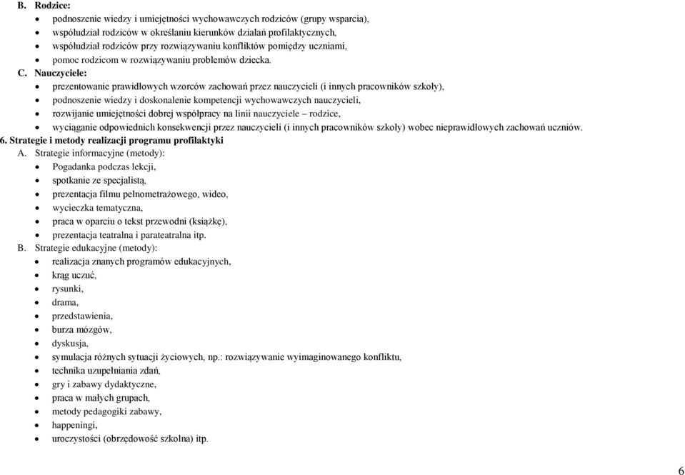Nauczyciele: prezentowanie prawidłowych wzorców zachowań przez nauczycieli (i innych pracowników szkoły), podnoszenie wiedzy i doskonalenie kompetencji wychowawczych nauczycieli, rozwijanie