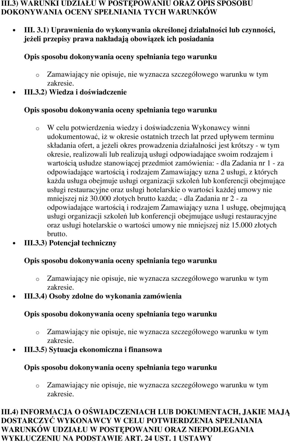 2) Wiedza i doświadczenie o W celu potwierdzenia wiedzy i doświadczenia Wykonawcy winni udokumentować, iŝ w okresie ostatnich trzech lat przed upływem terminu składania ofert, a jeŝeli okres