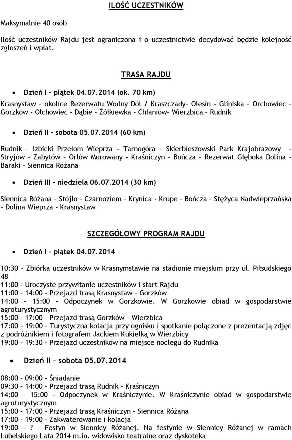 2014 (60 km) Rudnik Izbicki Przełom Wieprza - Tarnogóra Skierbieszowski Park Krajobrazowy - Stryjów Zabytów Orłów Murowany - Kraśniczyn Bończa Rezerwat Głęboka Dolina - Baraki - Siennica Różana Dzień