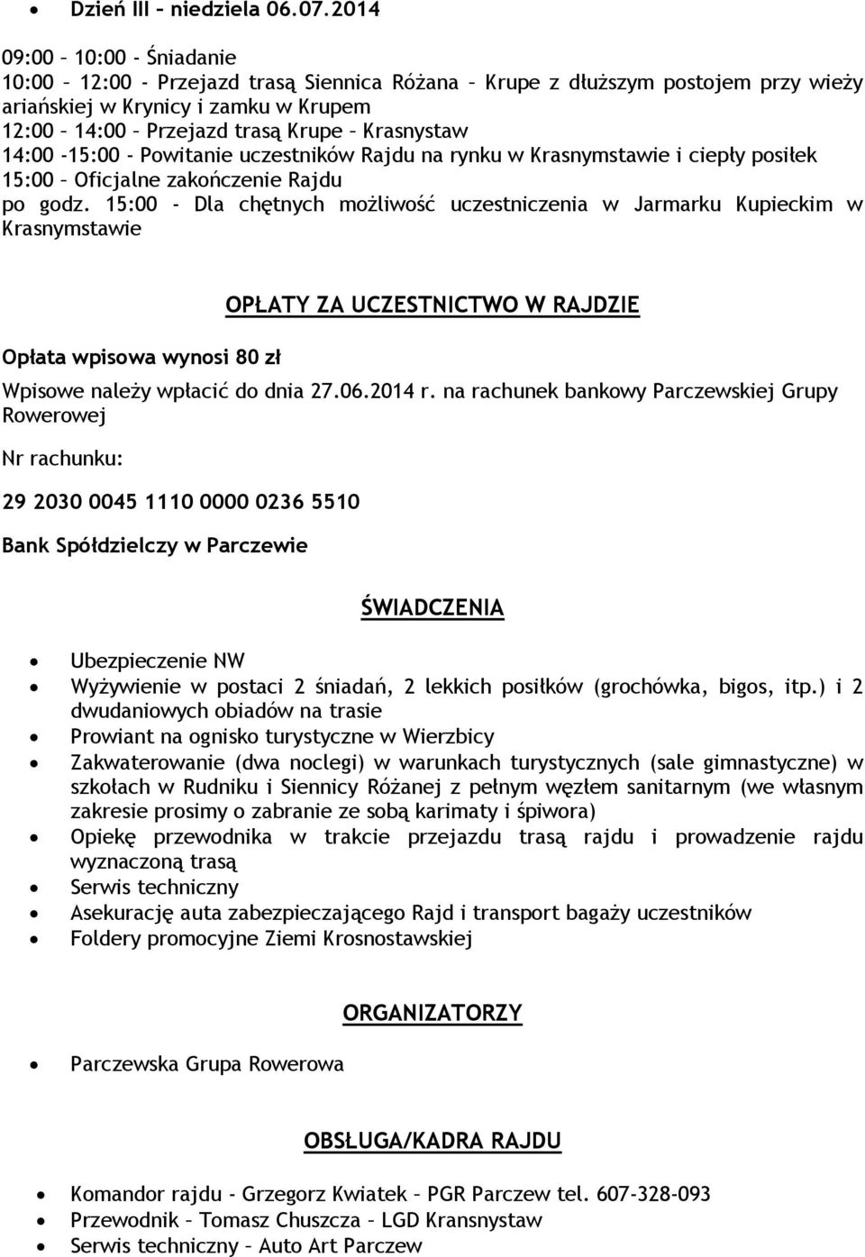 14:00-15:00 - Powitanie uczestników Rajdu na rynku w Krasnymstawie i ciepły posiłek 15:00 Oficjalne zakończenie Rajdu po godz.