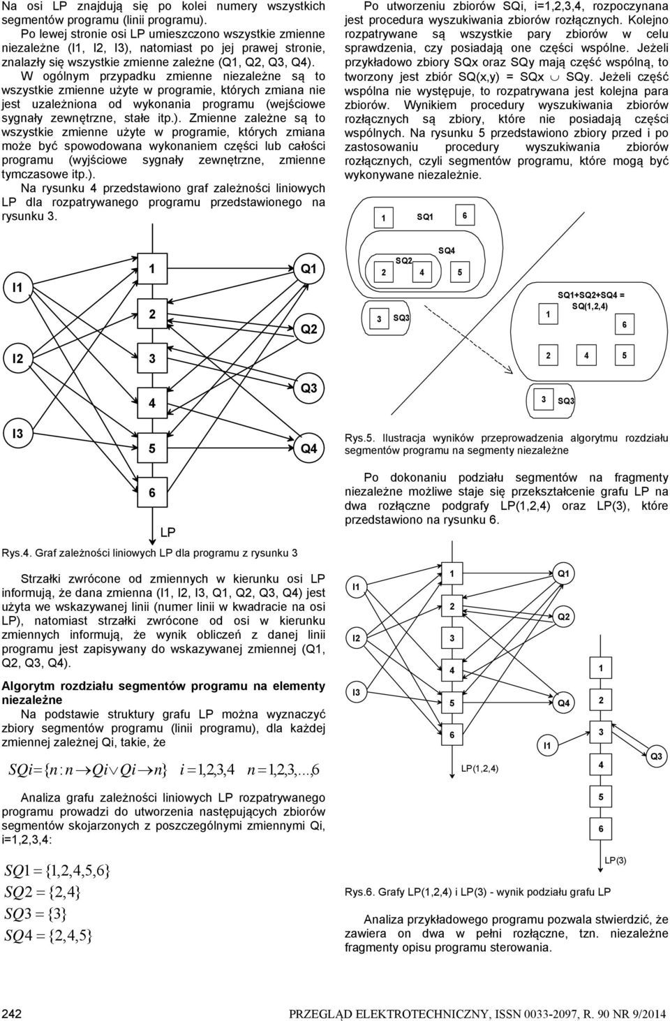 W ogólnym przypadku zmienne niezależne są to wszystkie zmienne użyte w programie, których zmiana nie jest uzależniona od wykonania programu (wejściowe sygnały zewnętrzne, stałe itp.).