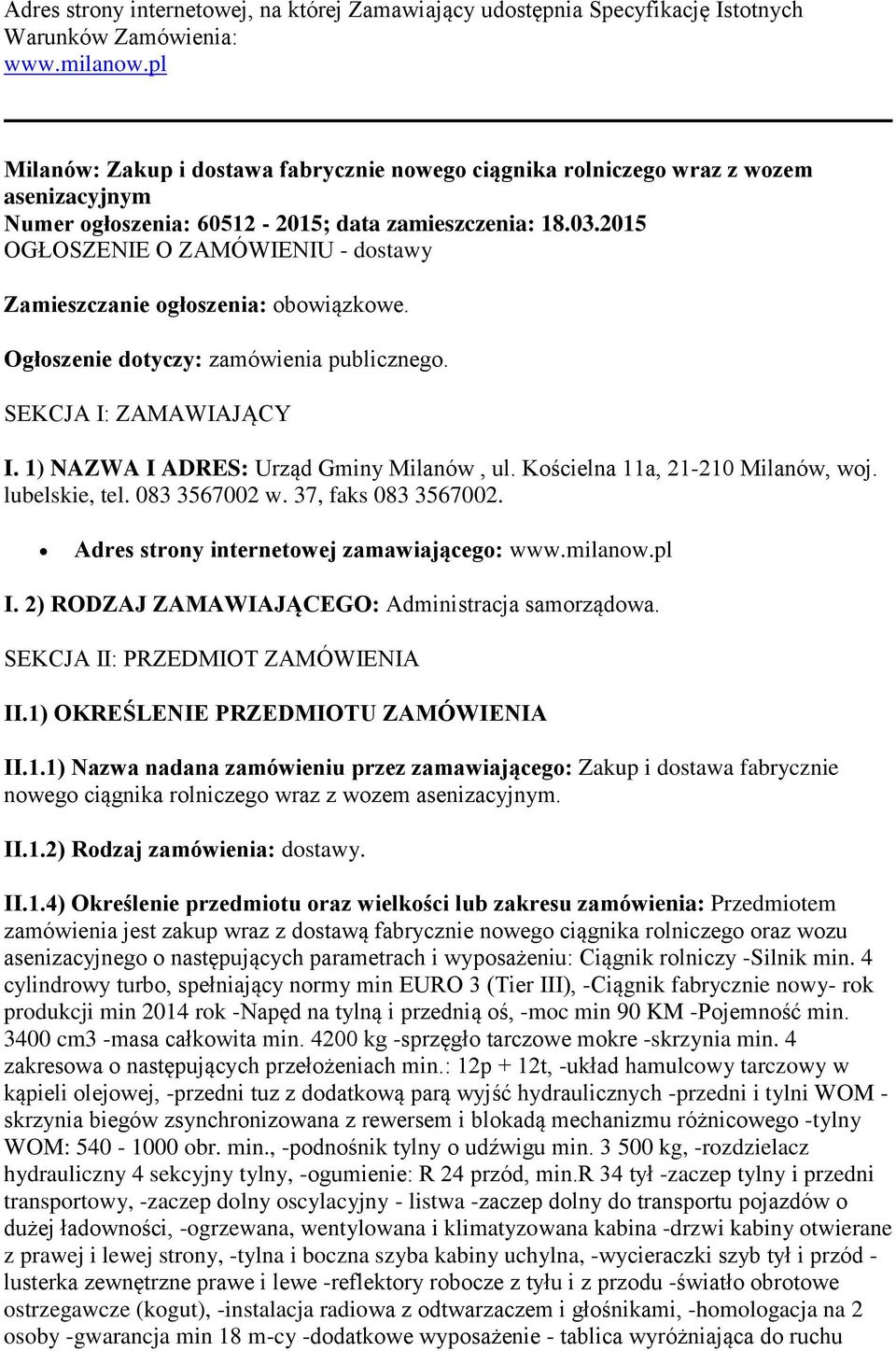 2015 OGŁOSZENIE O ZAMÓWIENIU - dostawy Zamieszczanie ogłoszenia: obowiązkowe. Ogłoszenie dotyczy: zamówienia publicznego. SEKCJA I: ZAMAWIAJĄCY I. 1) NAZWA I ADRES: Urząd Gminy Milanów, ul.