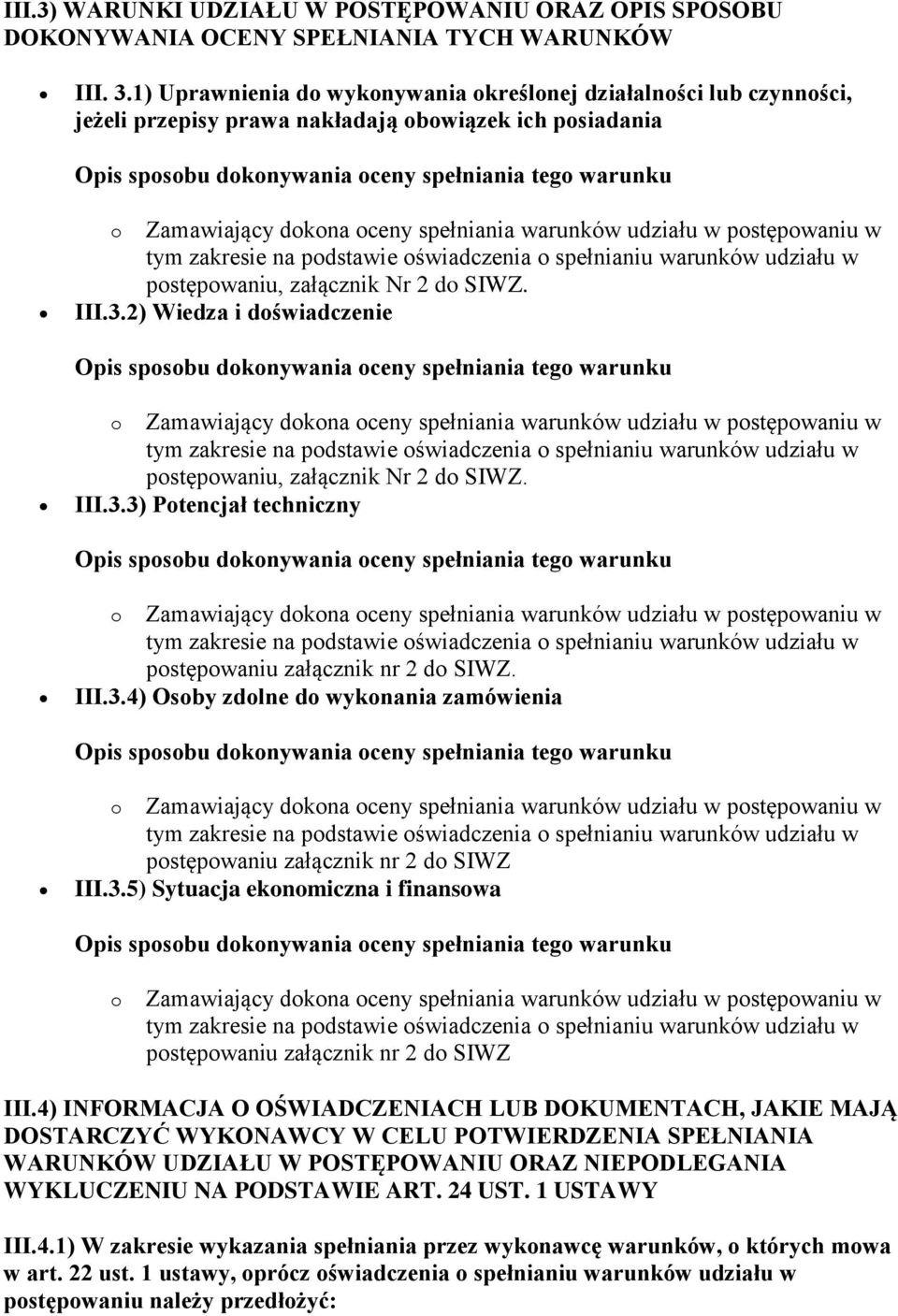 2) Wiedza i doświadczenie postępowaniu, załącznik Nr 2 do SIWZ. III.3.3) Potencjał techniczny postępowaniu załącznik nr 2 do SIWZ. III.3.4) Osoby zdolne do wykonania zamówienia postępowaniu załącznik nr 2 do SIWZ III.