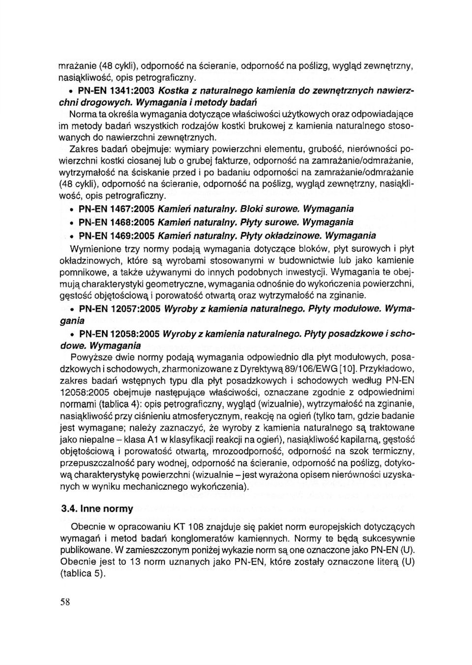Wymagania i metody badań Norma ta określa wymagania dotyczące właściwości użytkowych oraz odpowiadające im metody badań wszystkich rodzajów kostki brukowej z kamienia naturalnego stosowanych do