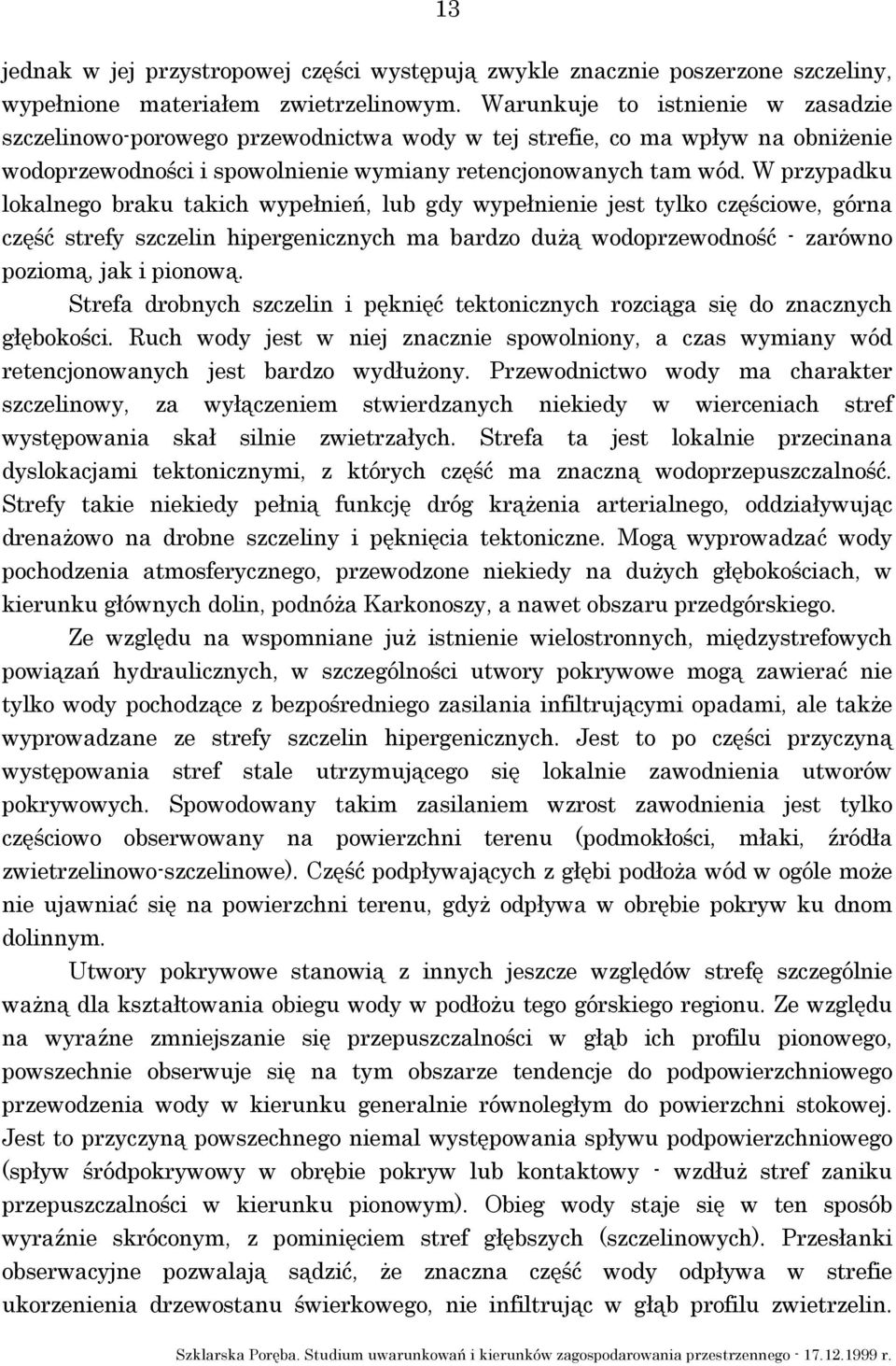 W przypadku lokalnego braku takich wypełnień, lub gdy wypełnienie jest tylko częściowe, górna część strefy szczelin hipergenicznych ma bardzo dużą wodoprzewodność - zarówno poziomą, jak i pionową.