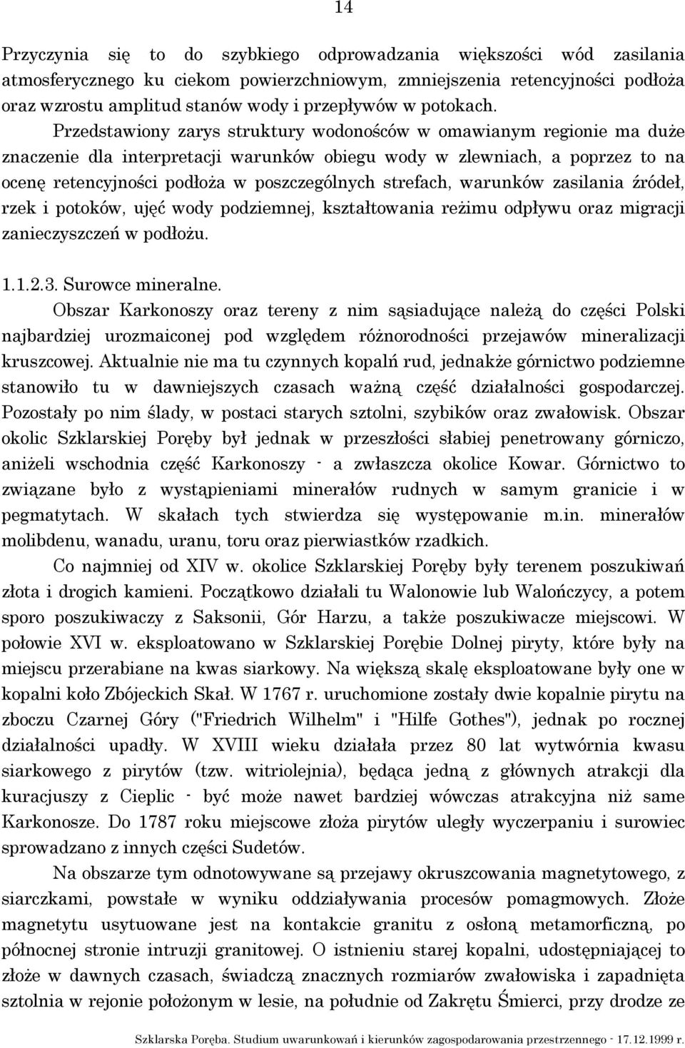 Przedstawiony zarys struktury wodonośców w omawianym regionie ma duże znaczenie dla interpretacji warunków obiegu wody w zlewniach, a poprzez to na ocenę retencyjności podłoża w poszczególnych