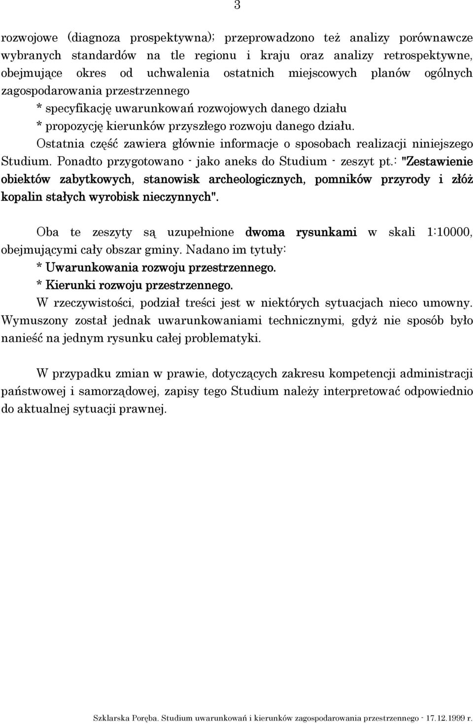 Ostatnia część zawiera głównie informacje o sposobach realizacji niniejszego Studium. Ponadto przygotowano - jako aneks do Studium - zeszyt pt.