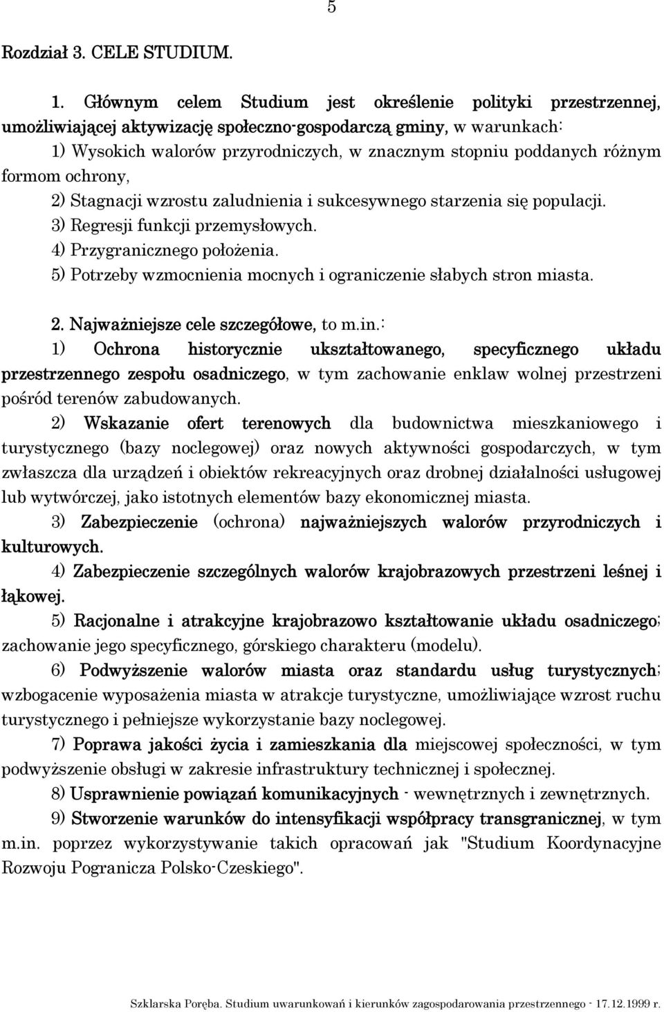 różnym formom ochrony, 2) Stagnacji wzrostu zaludnienia i sukcesywnego starzenia się populacji. 3) Regresji funkcji przemysłowych. 4) Przygranicznego położenia.