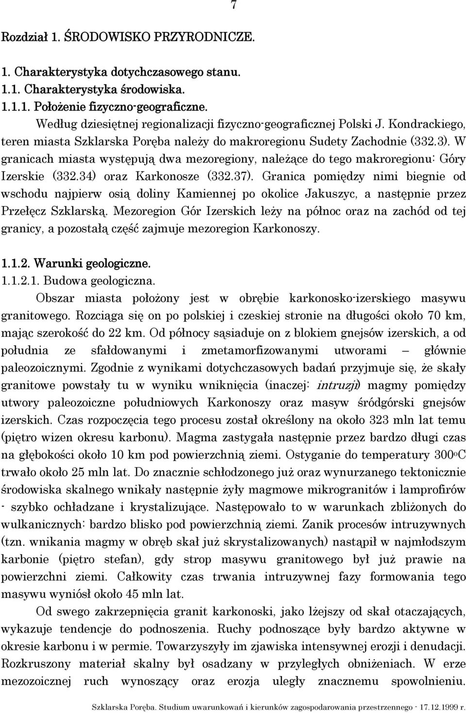 W granicach miasta występują dwa mezoregiony, należące do tego makroregionu: Góry Izerskie (332.34) oraz Karkonosze (332.37).