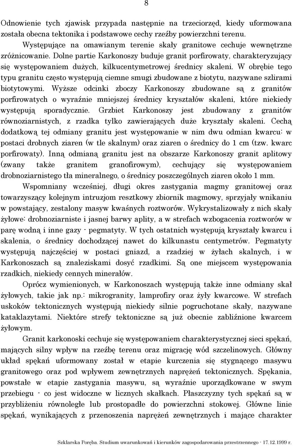 Dolne partie Karkonoszy buduje granit porfirowaty, charakteryzujący się występowaniem dużych, kilkucentymetrowej średnicy skaleni.