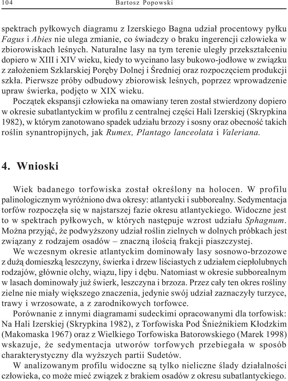 produkcji szk³a. Pierwsze próby odbudowy zbiorowisk leœnych, poprzez wprowadzenie upraw œwierka, podjêto w XIX wieku.