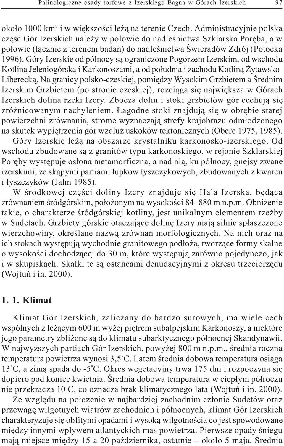 Góry Izerskie od pó³nocy s¹ ograniczone Pogórzem Izerskim, od wschodu Kotlin¹ Jeleniogórsk¹ i Karkonoszami, a od po³udnia i zachodu Kotlin¹ ytawsko- Libereck¹.